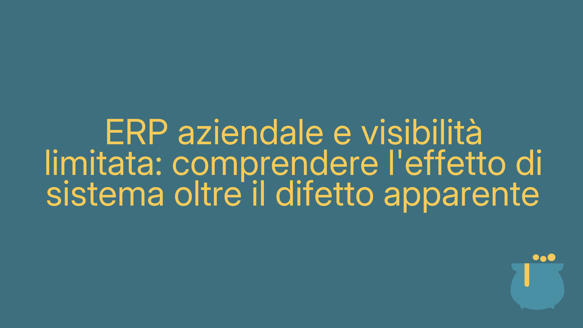 ERP aziendale e visibilità limitata: comprendere l'effetto di sistema oltre il difetto apparente