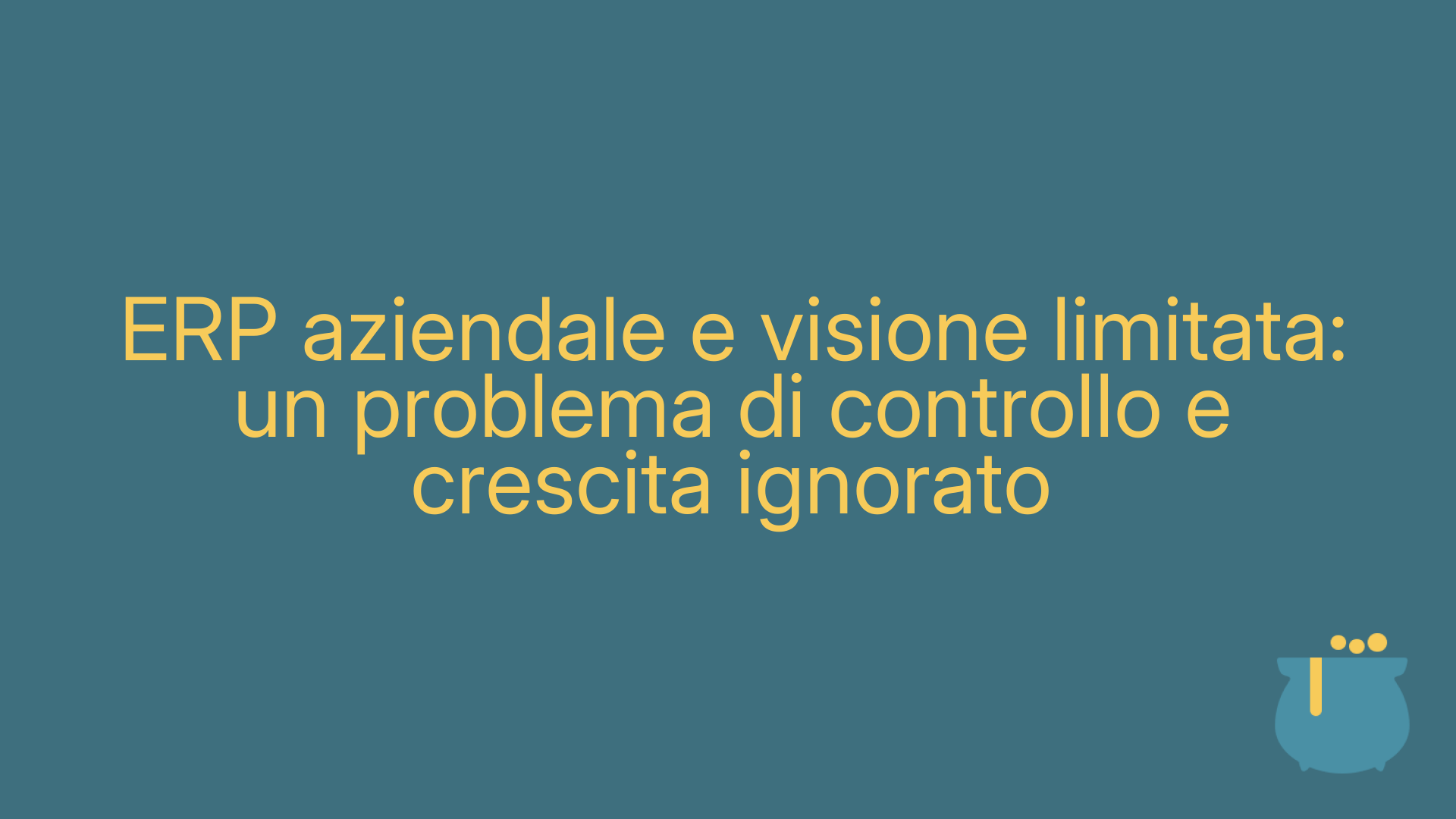 ERP aziendale e visione limitata: un problema di controllo e crescita ignorato