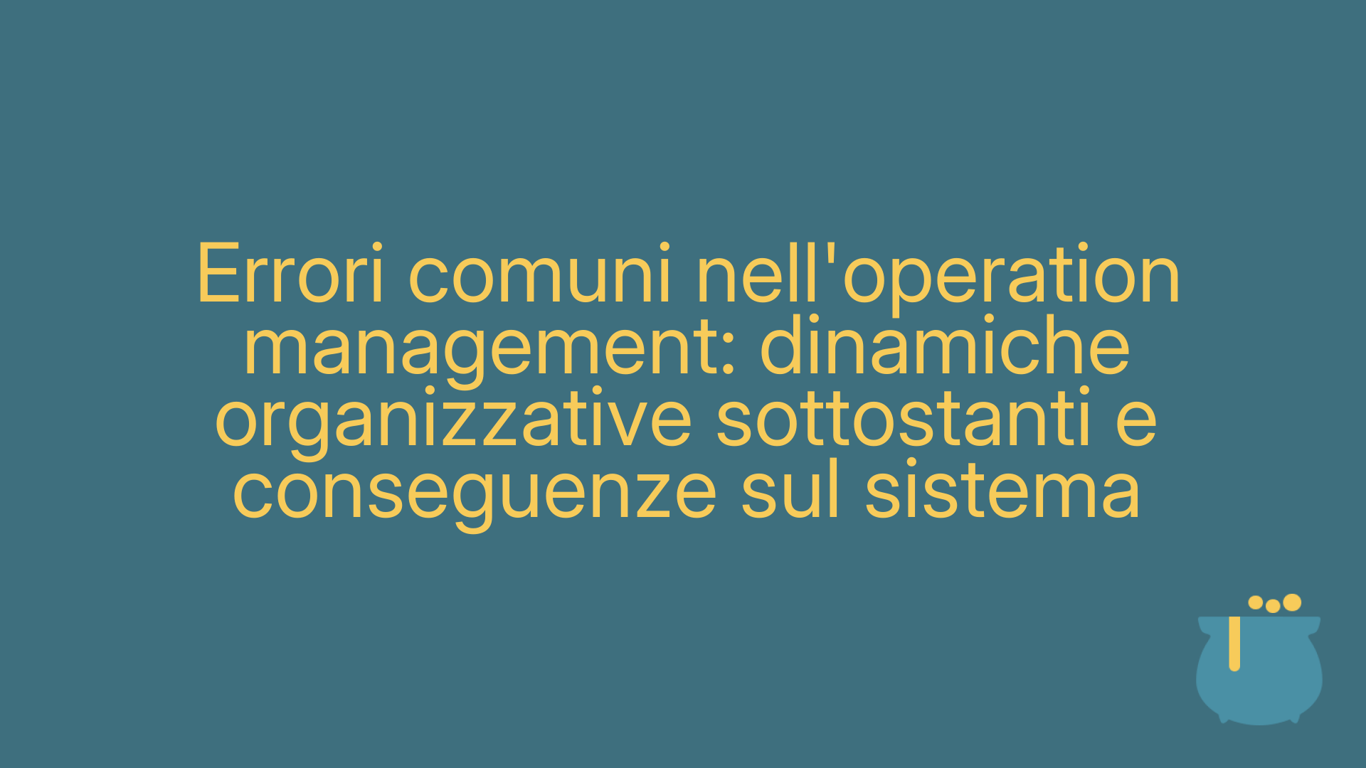 Errori comuni nell'operation management: dinamiche organizzative sottostanti e conseguenze sul sistema