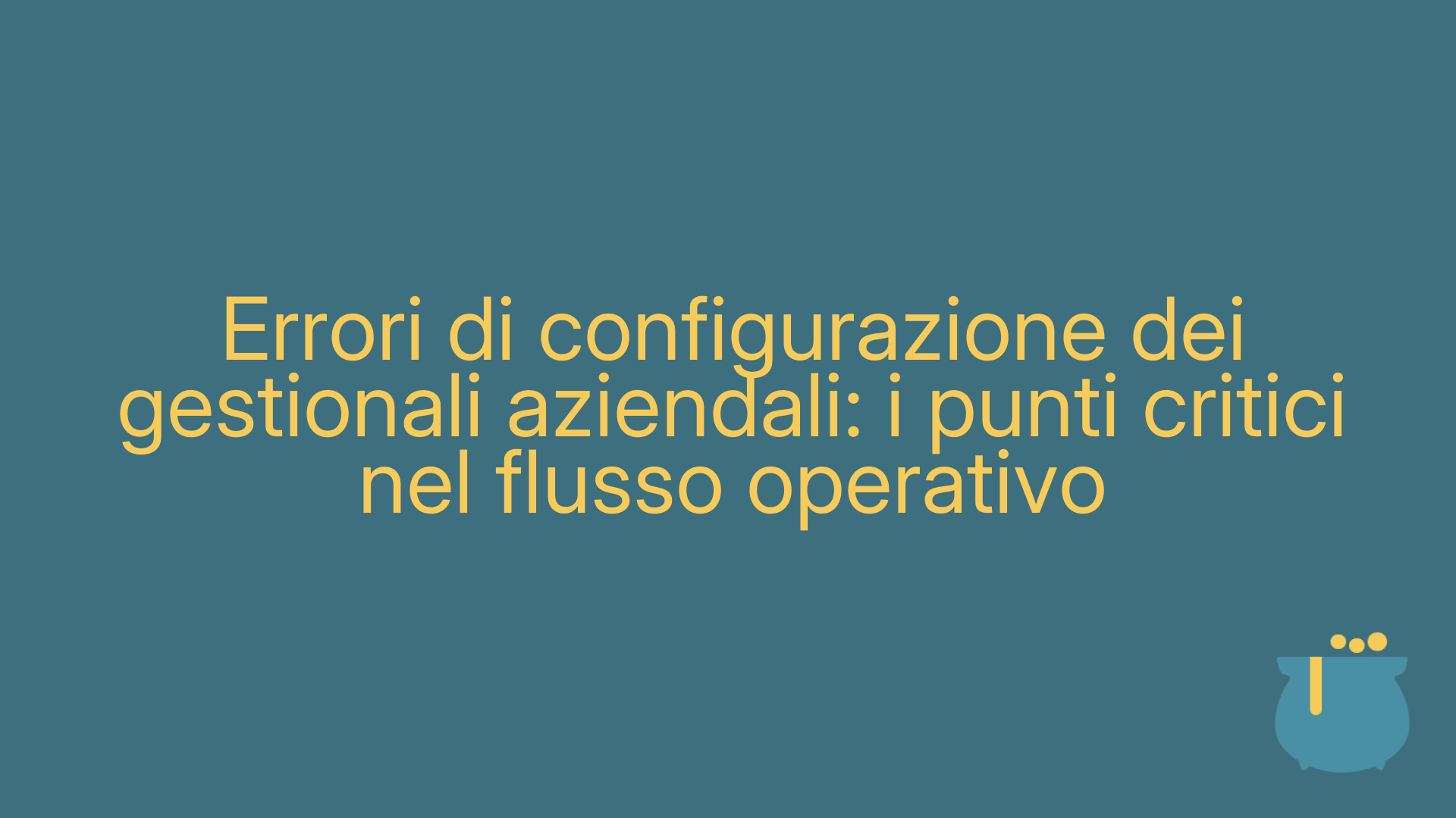 Errori di configurazione dei gestionali aziendali: i punti critici nel flusso operativo