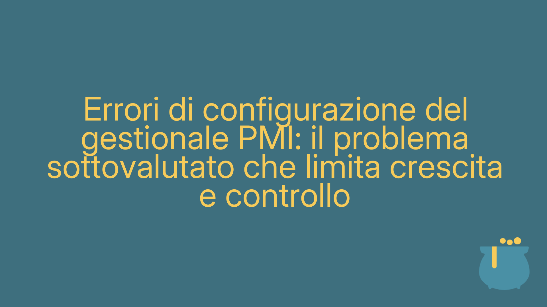 Errori di configurazione del gestionale PMI: il problema sottovalutato che limita crescita e controllo