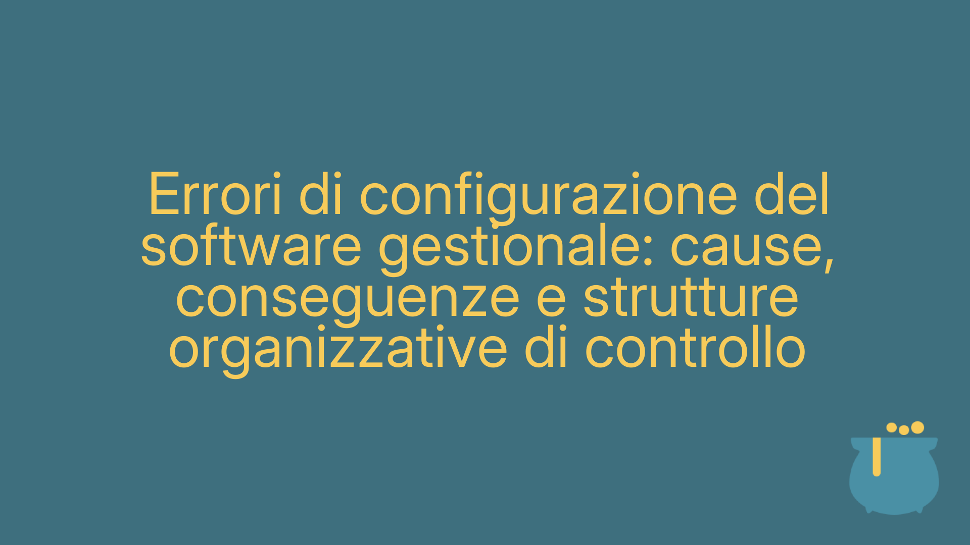 Errori di configurazione del software gestionale: cause, conseguenze e strutture organizzative di controllo