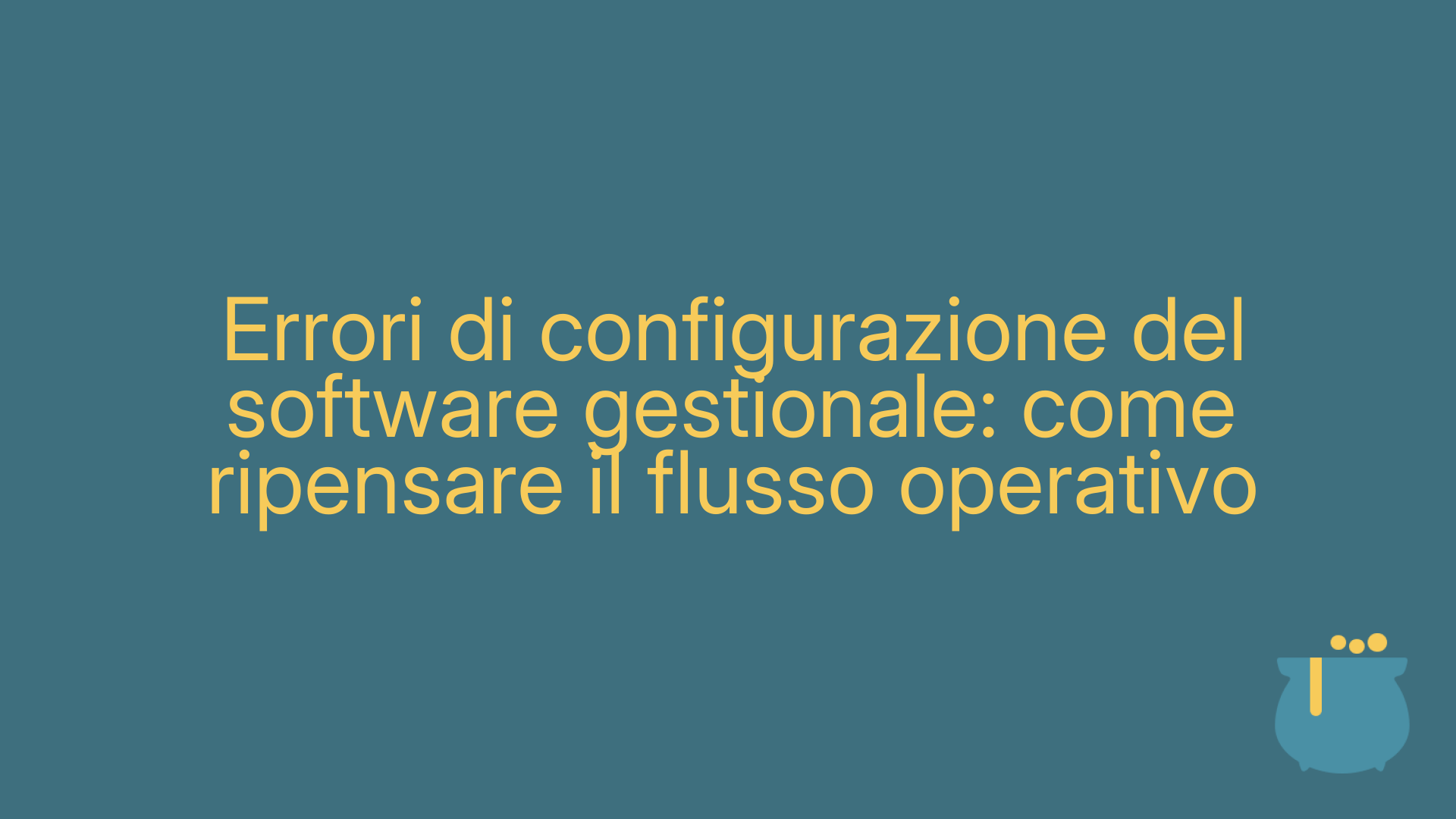 Errori di configurazione del software gestionale: come ripensare il flusso operativo