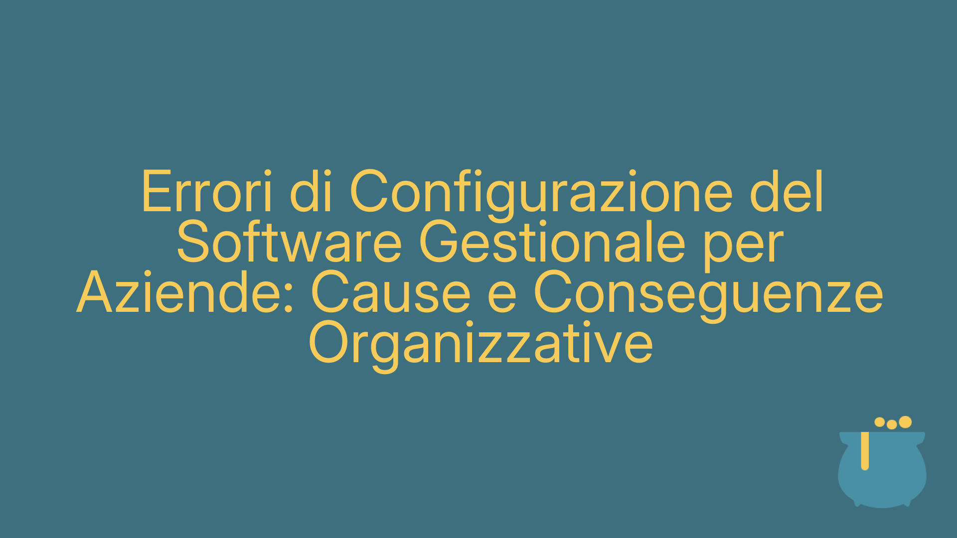 Errori di Configurazione del Software Gestionale per Aziende: Cause e Conseguenze Organizzative