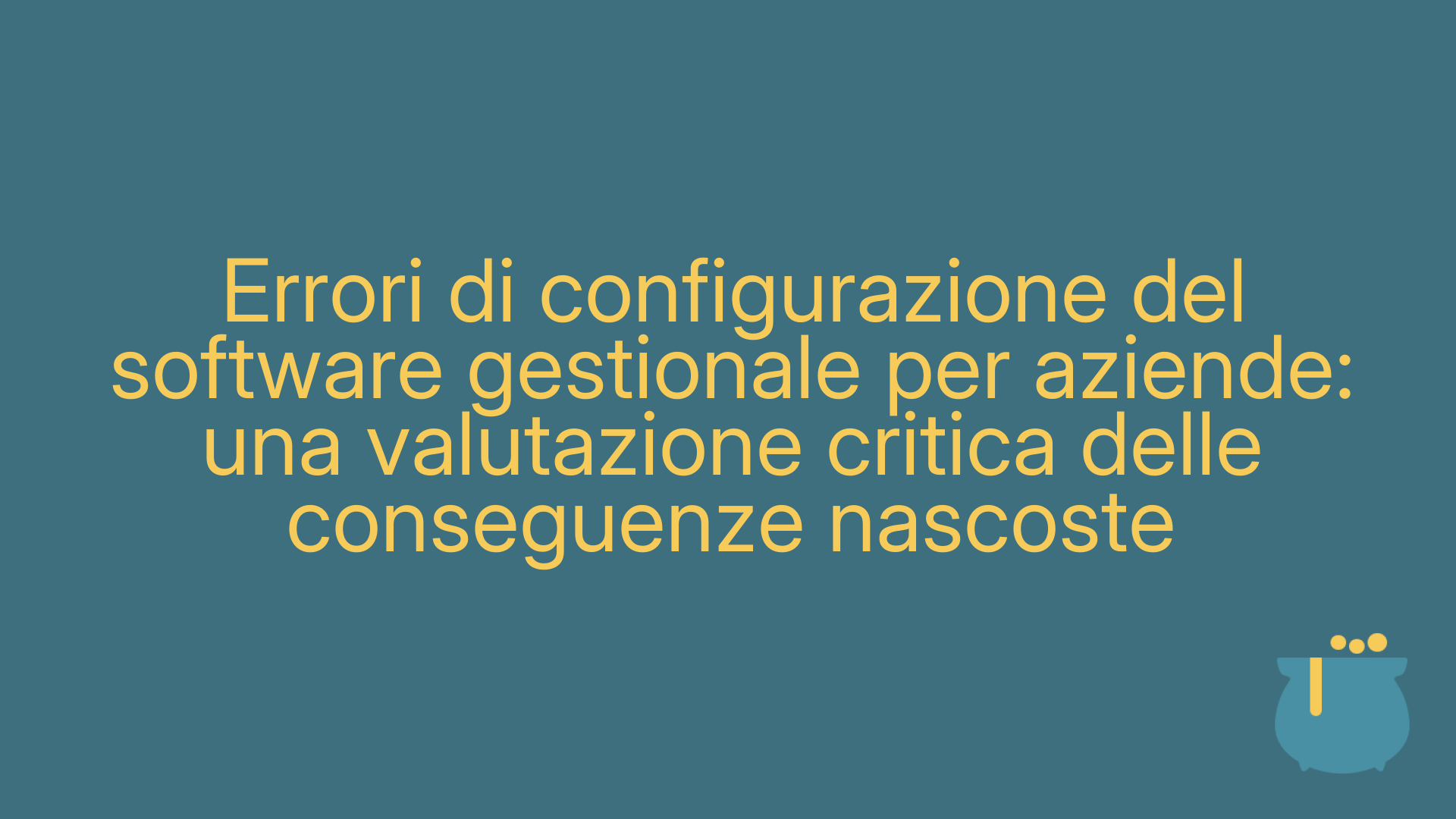 Errori di configurazione del software gestionale per aziende: una valutazione critica delle conseguenze nascoste