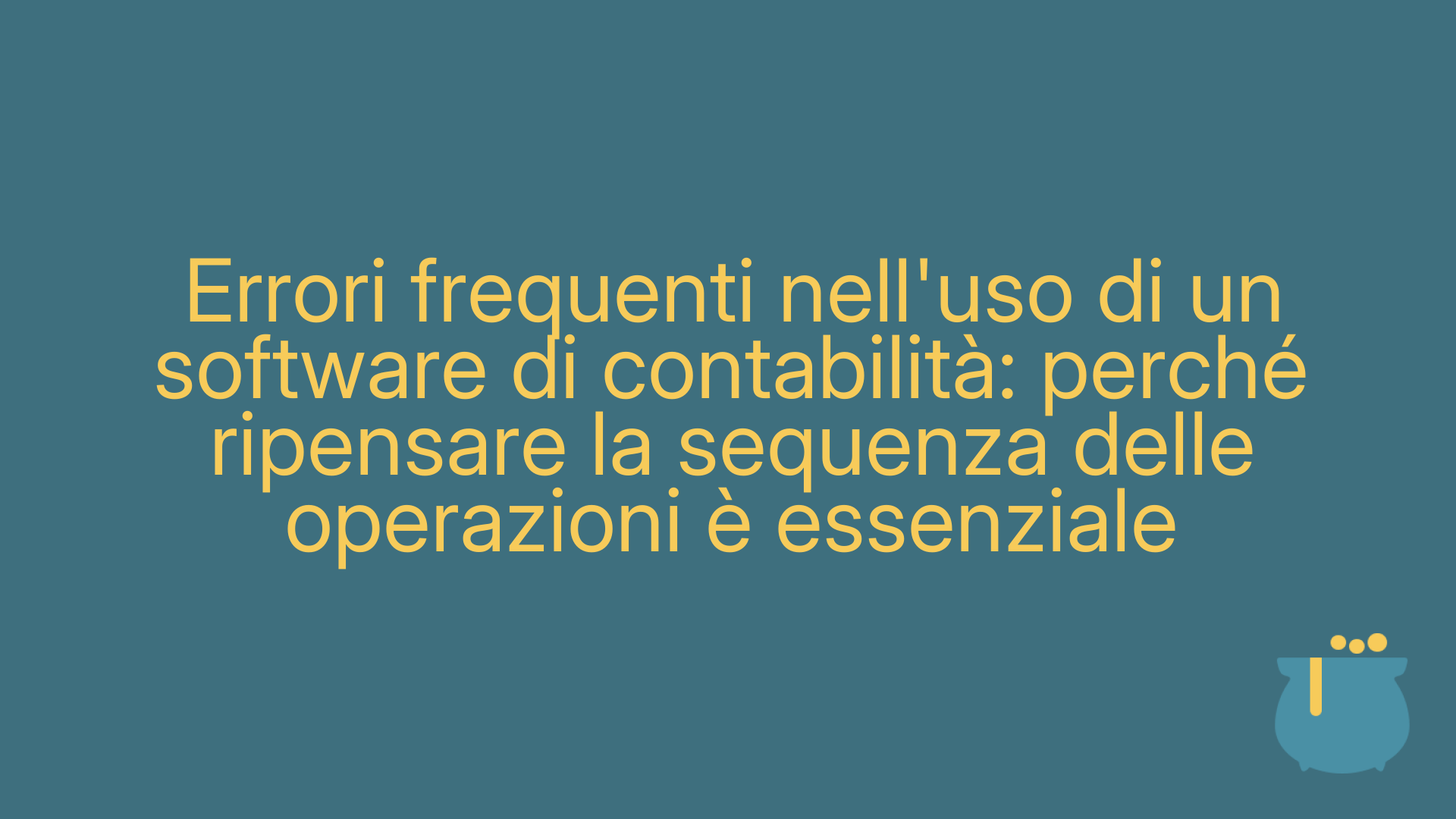 Errori frequenti nell'uso di un software di contabilità: perché ripensare la sequenza delle operazioni è essenziale