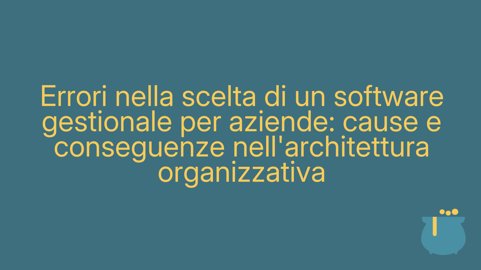 Errori nella scelta di un software gestionale per aziende: cause e conseguenze nell'architettura organizzativa