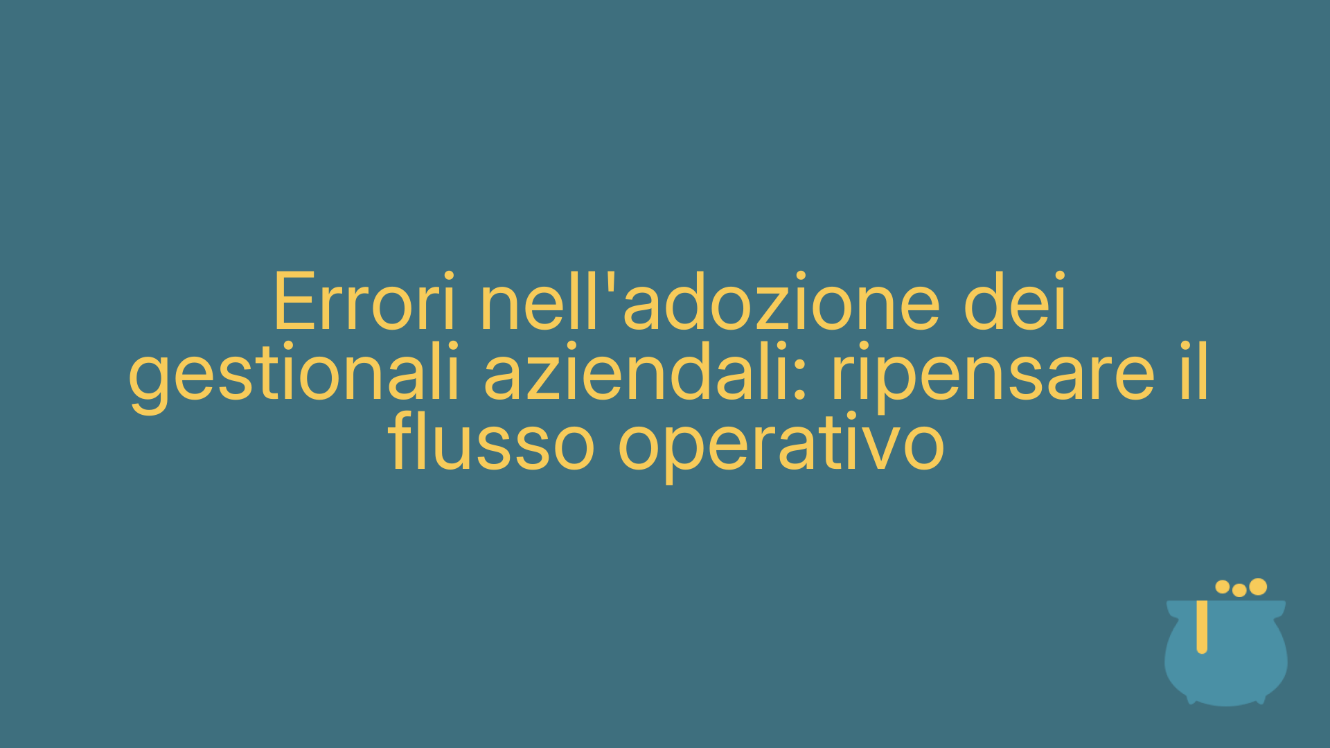 Errori nell'adozione dei gestionali aziendali: ripensare il flusso operativo