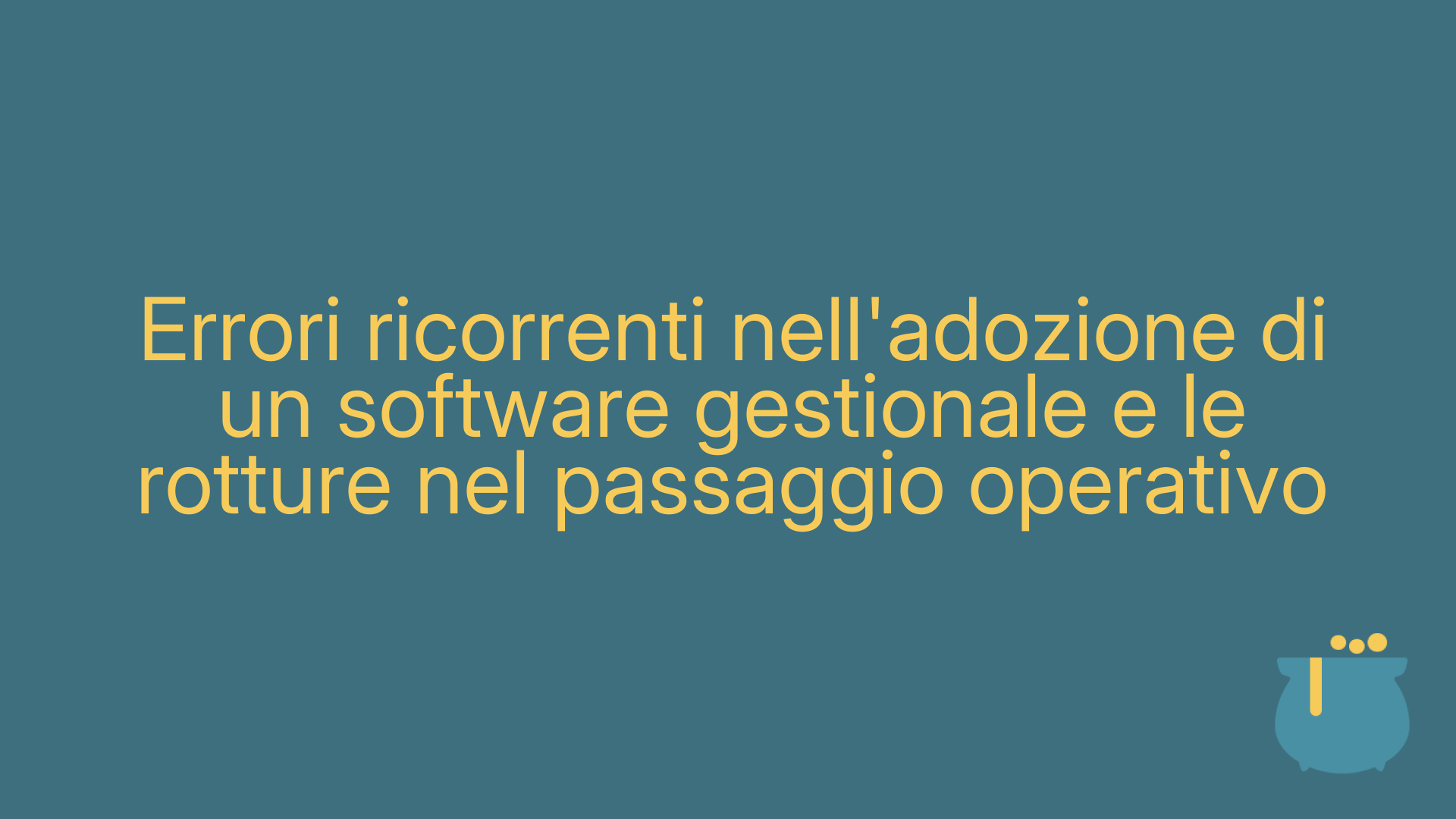 Errori ricorrenti nell'adozione di un software gestionale e le rotture nel passaggio operativo