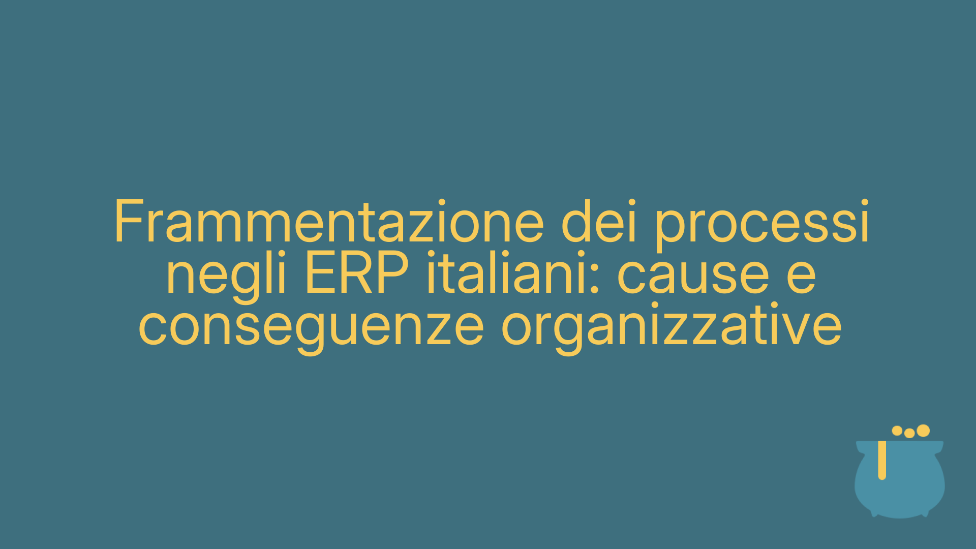 Frammentazione dei processi negli ERP italiani: cause e conseguenze organizzative