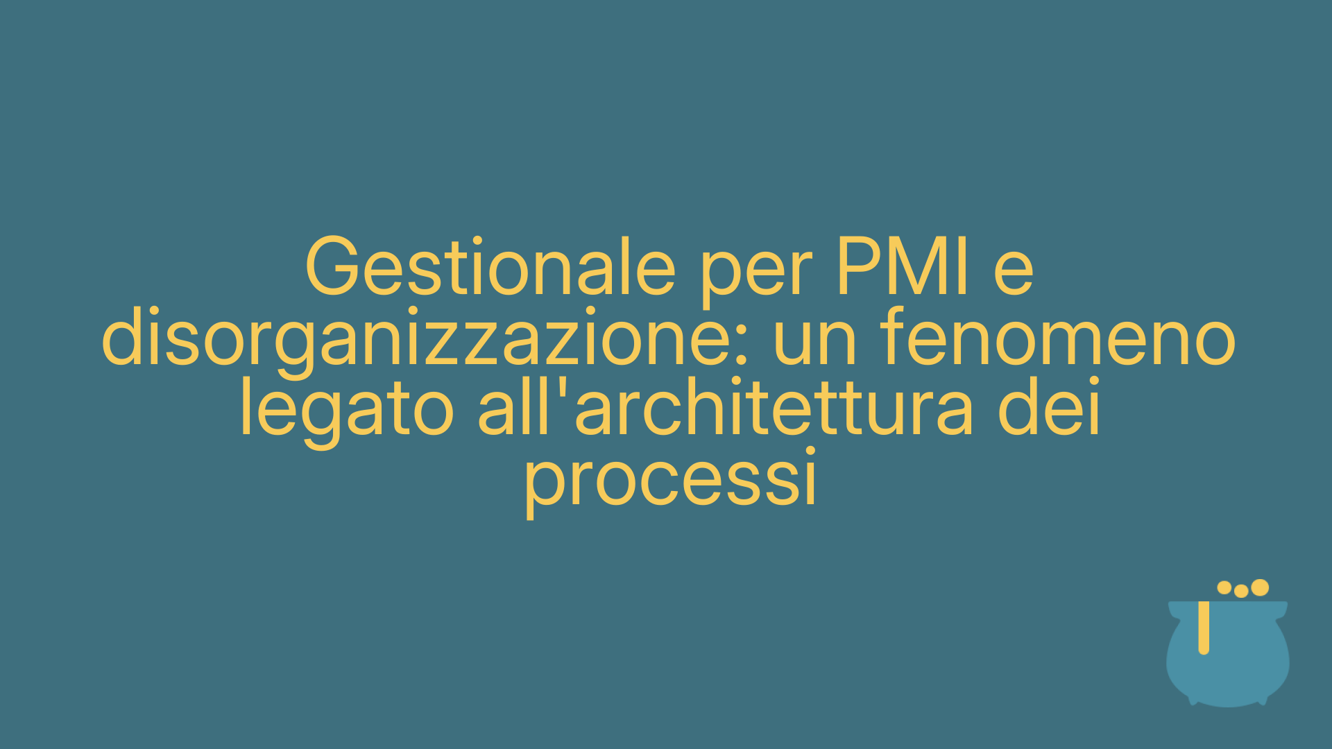 Gestionale per PMI e disorganizzazione: un fenomeno legato all'architettura dei processi