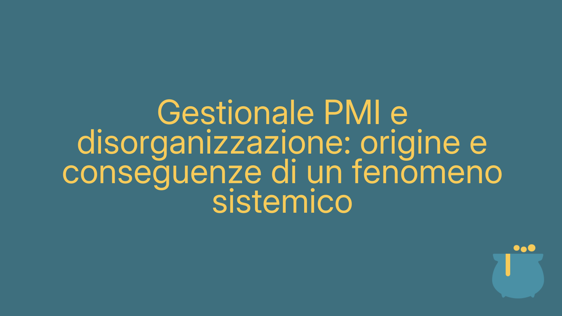 Gestionale PMI e disorganizzazione: origine e conseguenze di un fenomeno sistemico