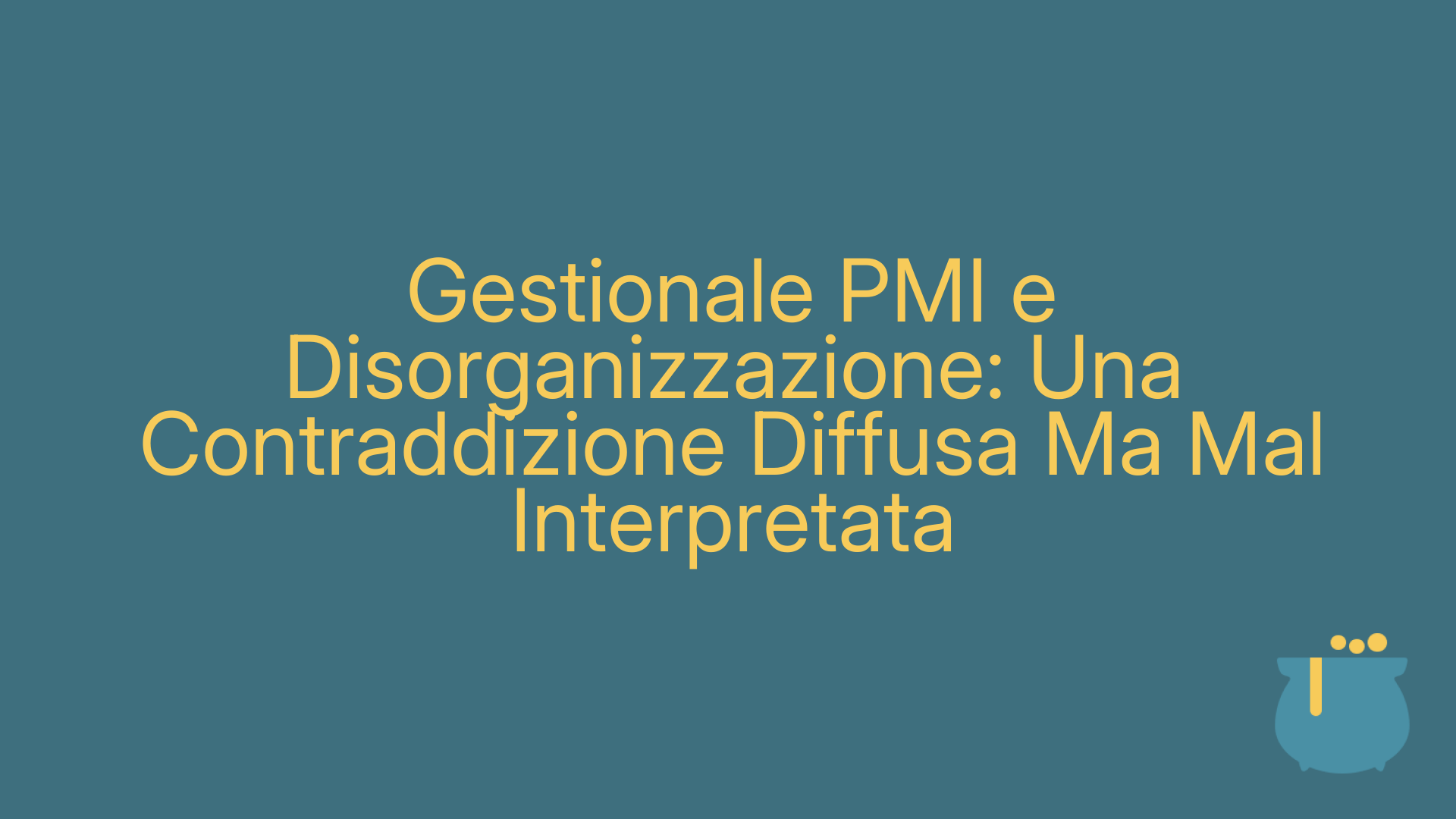 Gestionale PMI e Disorganizzazione: Una Contraddizione Diffusa Ma Mal Interpretata