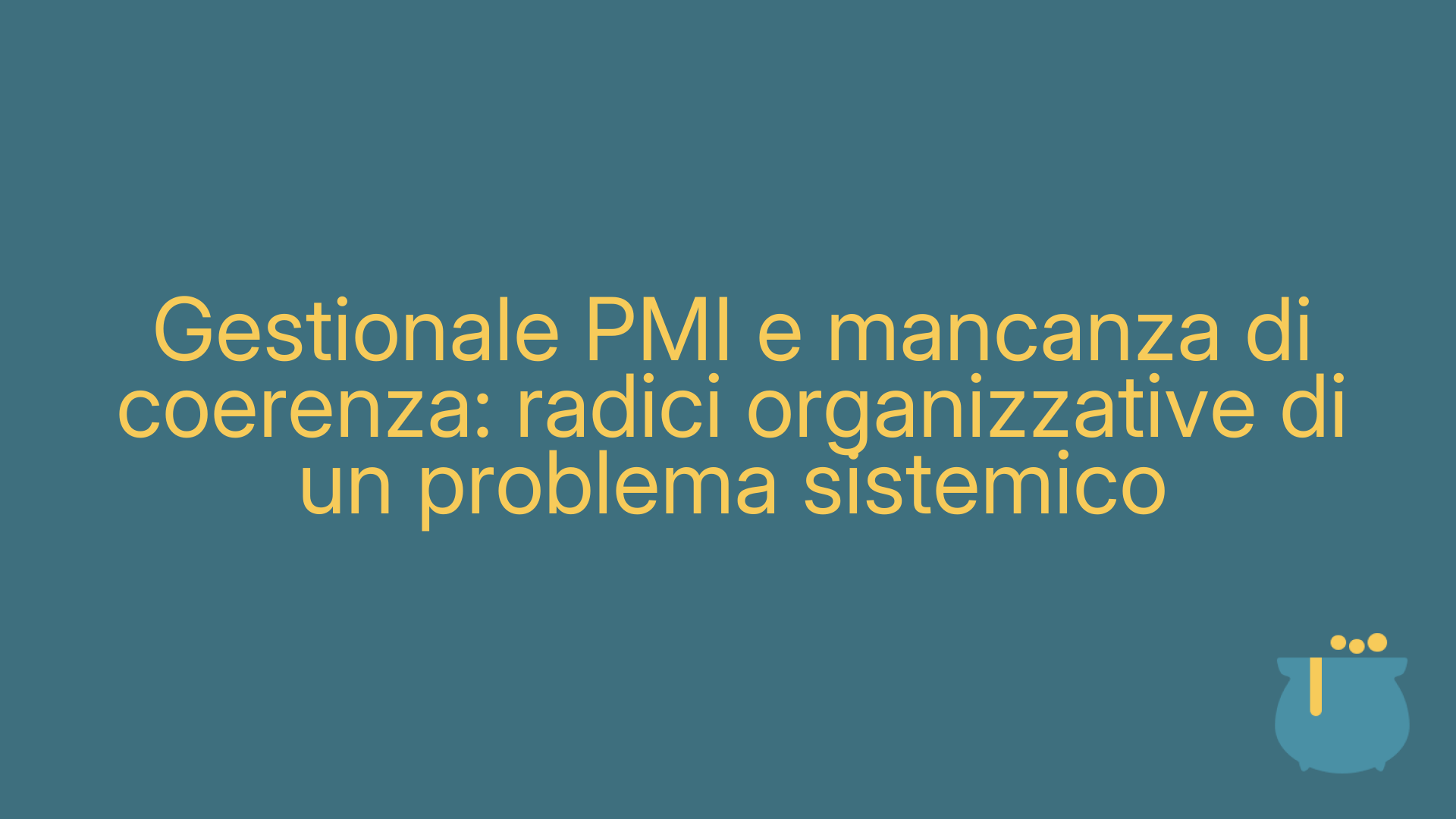 Gestionale PMI e mancanza di coerenza: radici organizzative di un problema sistemico