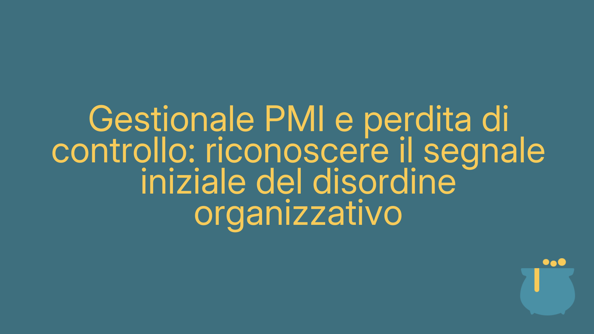 Gestionale PMI e perdita di controllo: riconoscere il segnale iniziale del disordine organizzativo