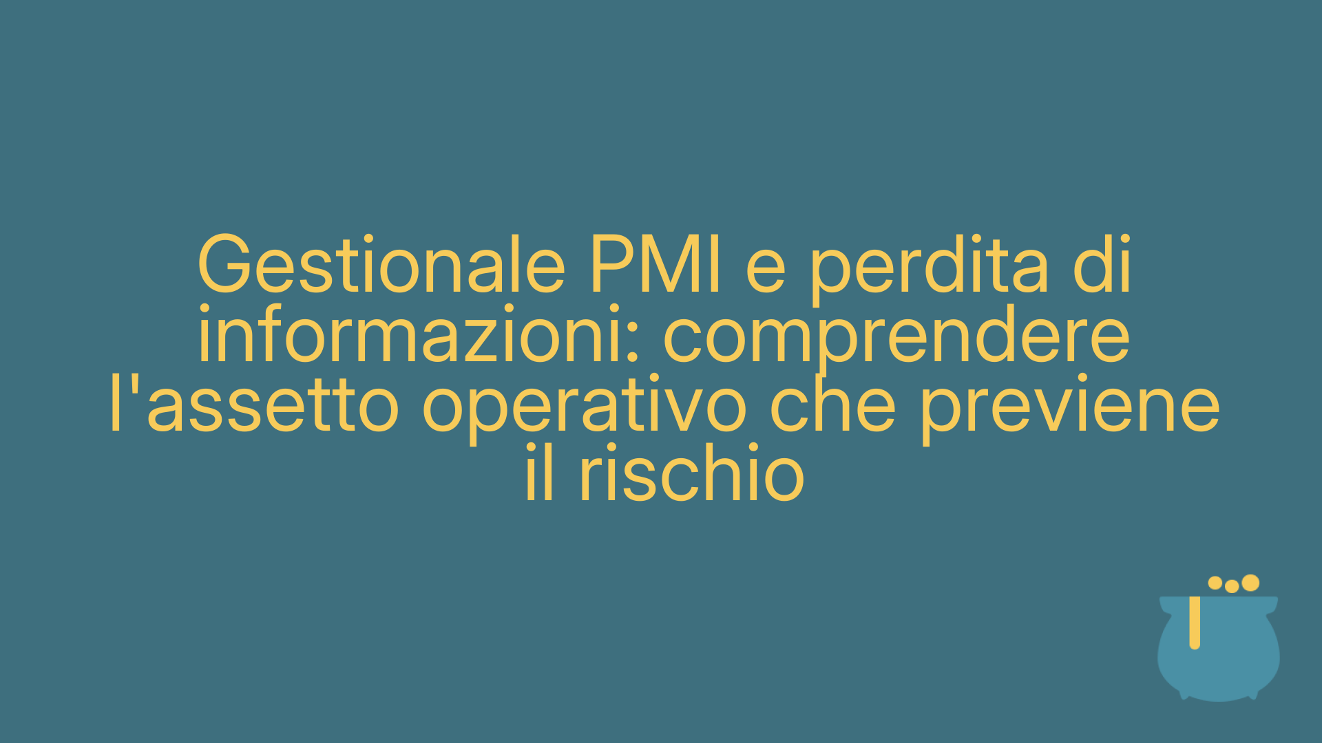Gestionale PMI e perdita di informazioni: comprendere l'assetto operativo che previene il rischio