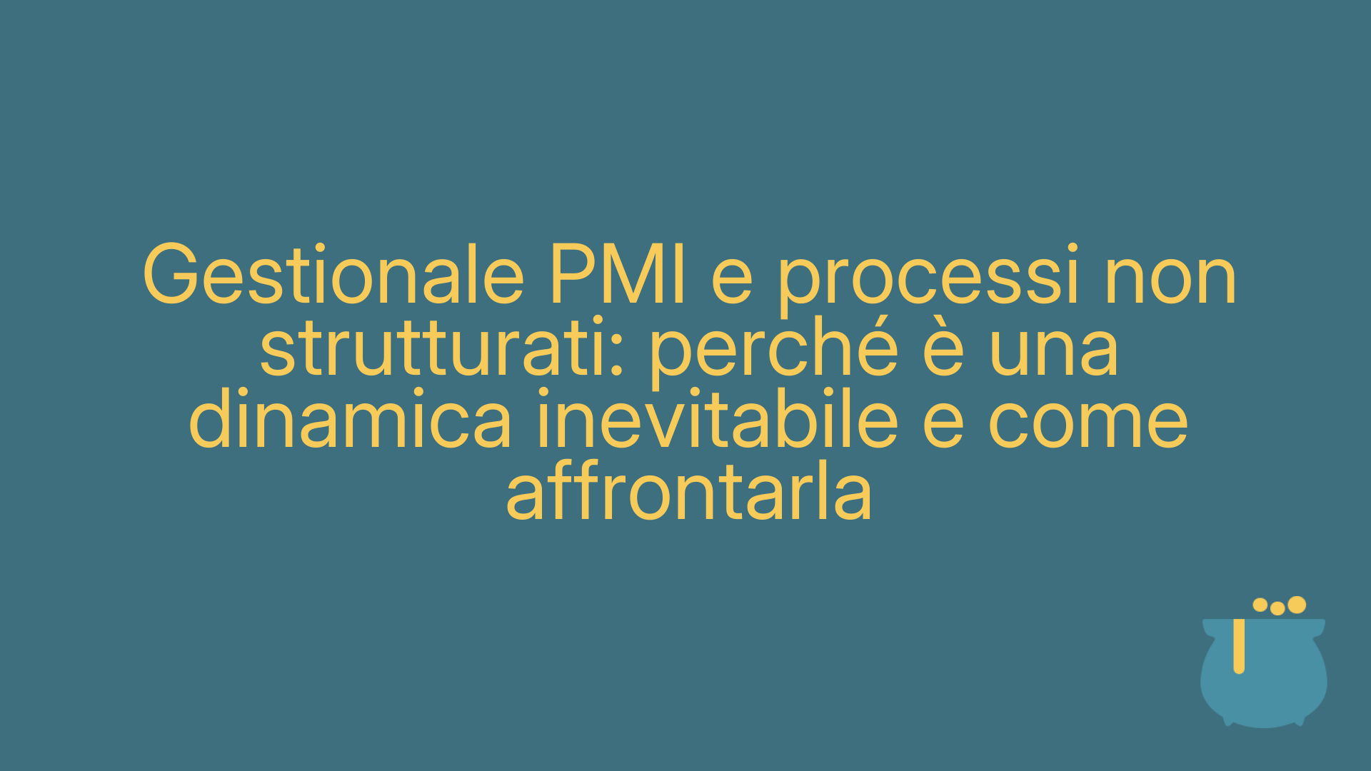 Gestionale PMI e processi non strutturati: perché è una dinamica inevitabile e come affrontarla