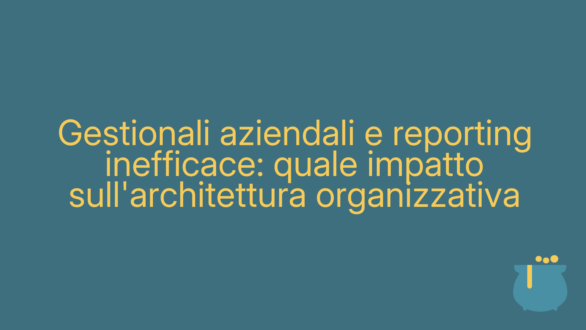 Gestionali aziendali e reporting inefficace: quale impatto sull'architettura organizzativa