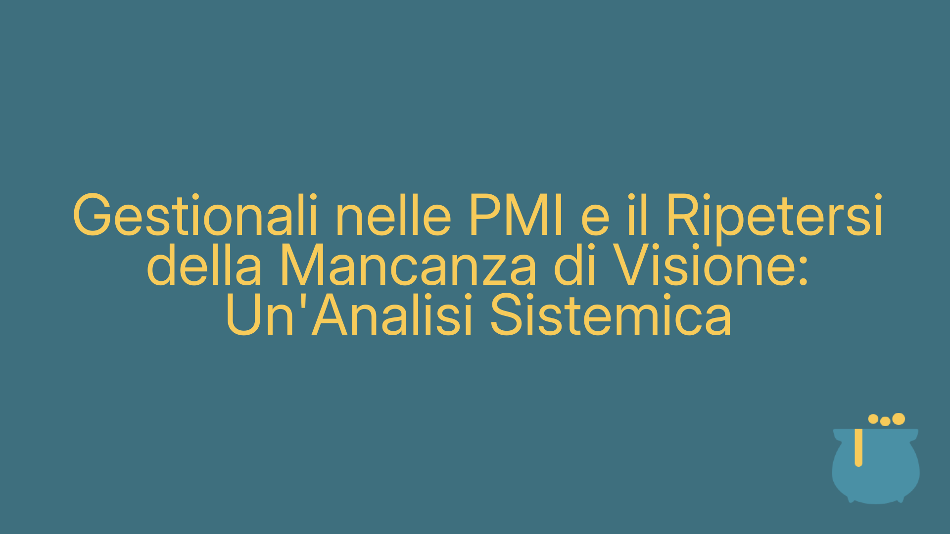 Gestionali nelle PMI e il Ripetersi della Mancanza di Visione: Un'Analisi Sistemica