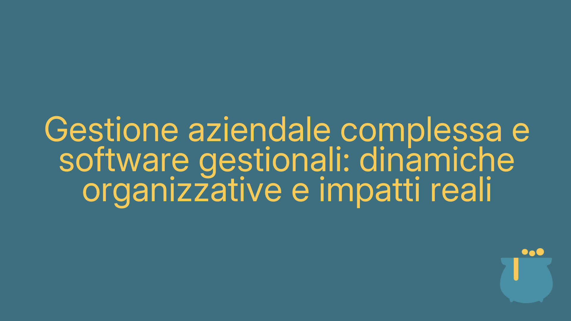 Gestione aziendale complessa e software gestionali: dinamiche organizzative e impatti reali