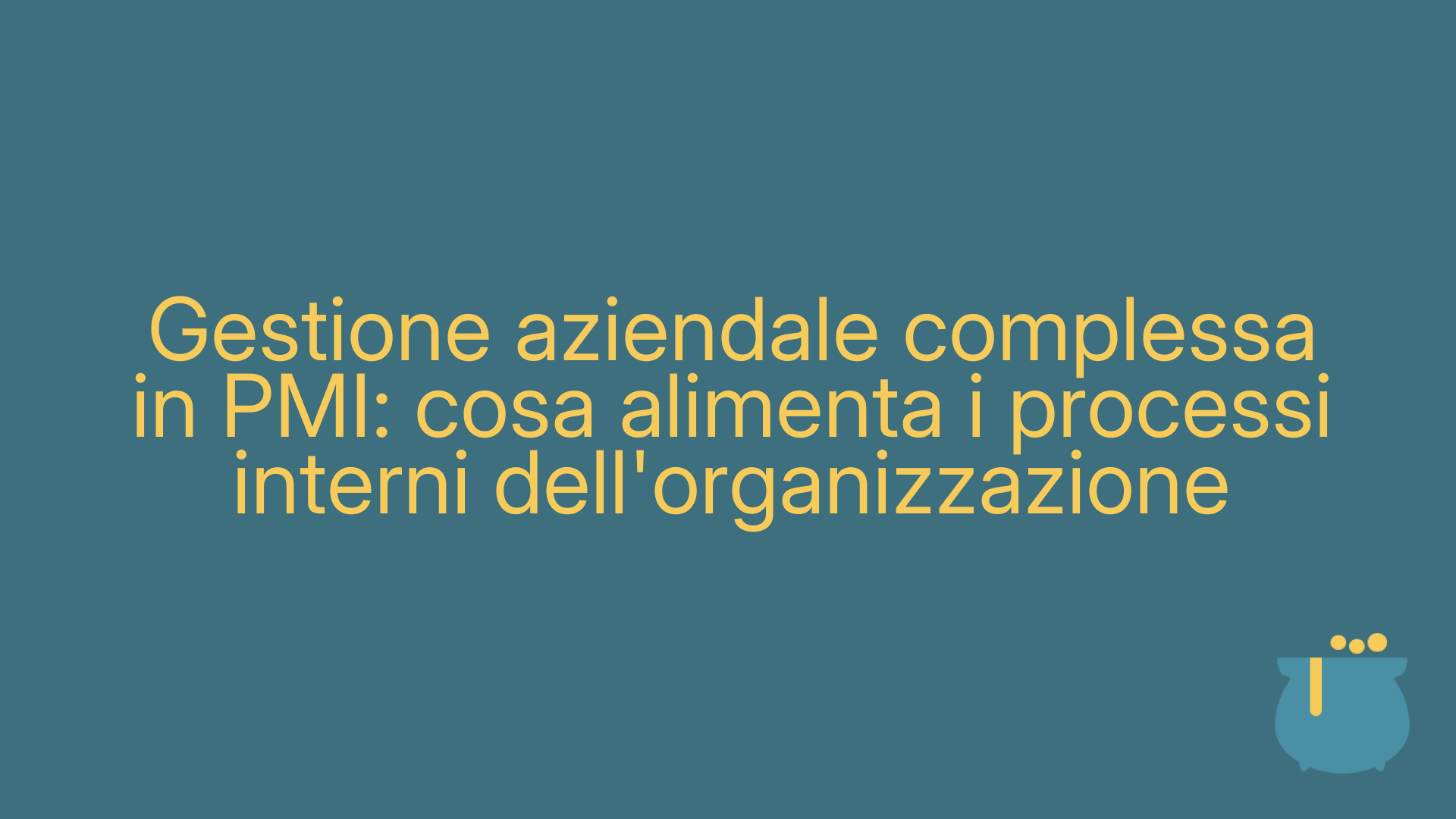 Gestione aziendale complessa in PMI: cosa alimenta i processi interni dell'organizzazione