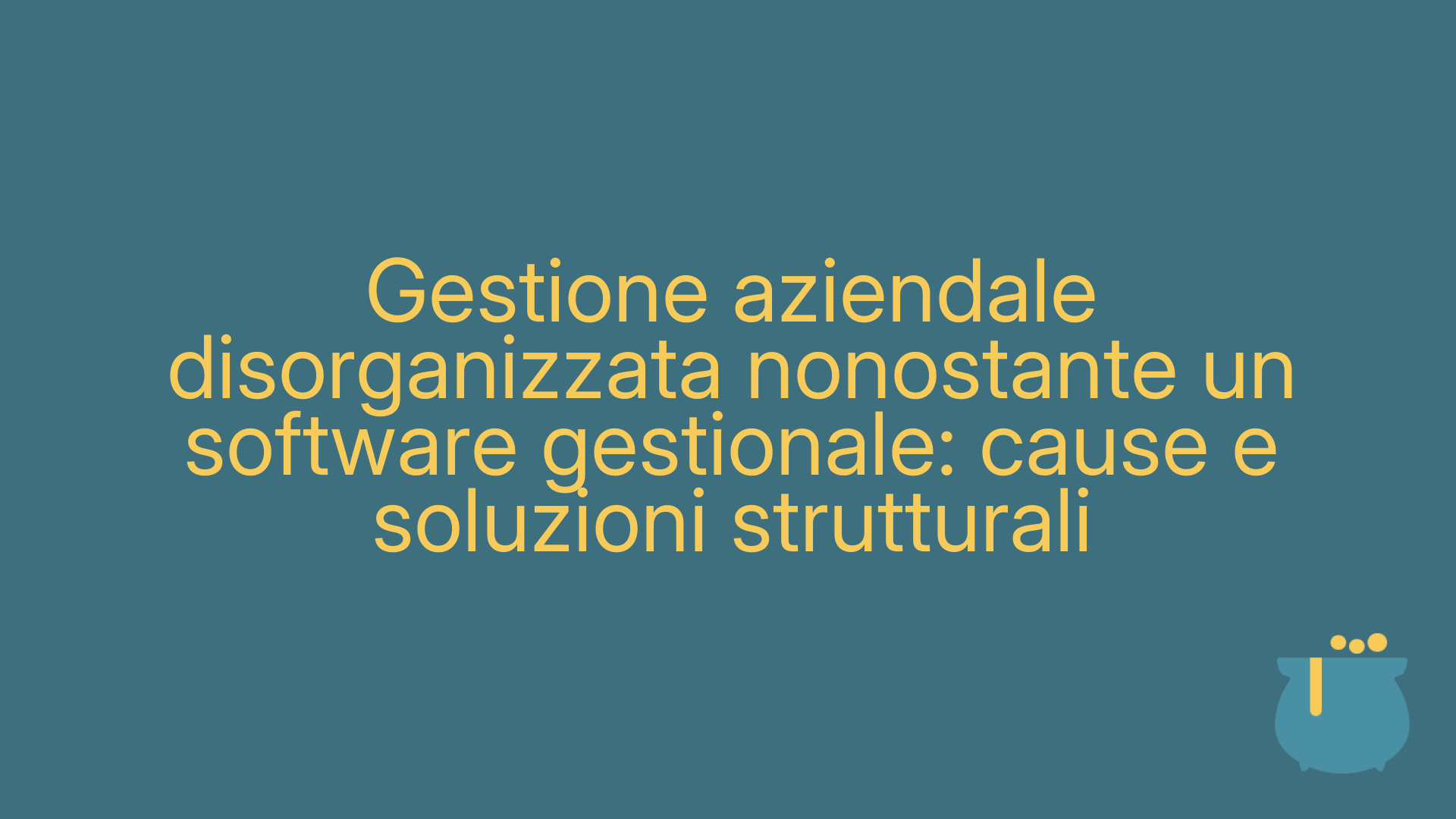 Gestione aziendale disorganizzata nonostante un software gestionale: cause e soluzioni strutturali