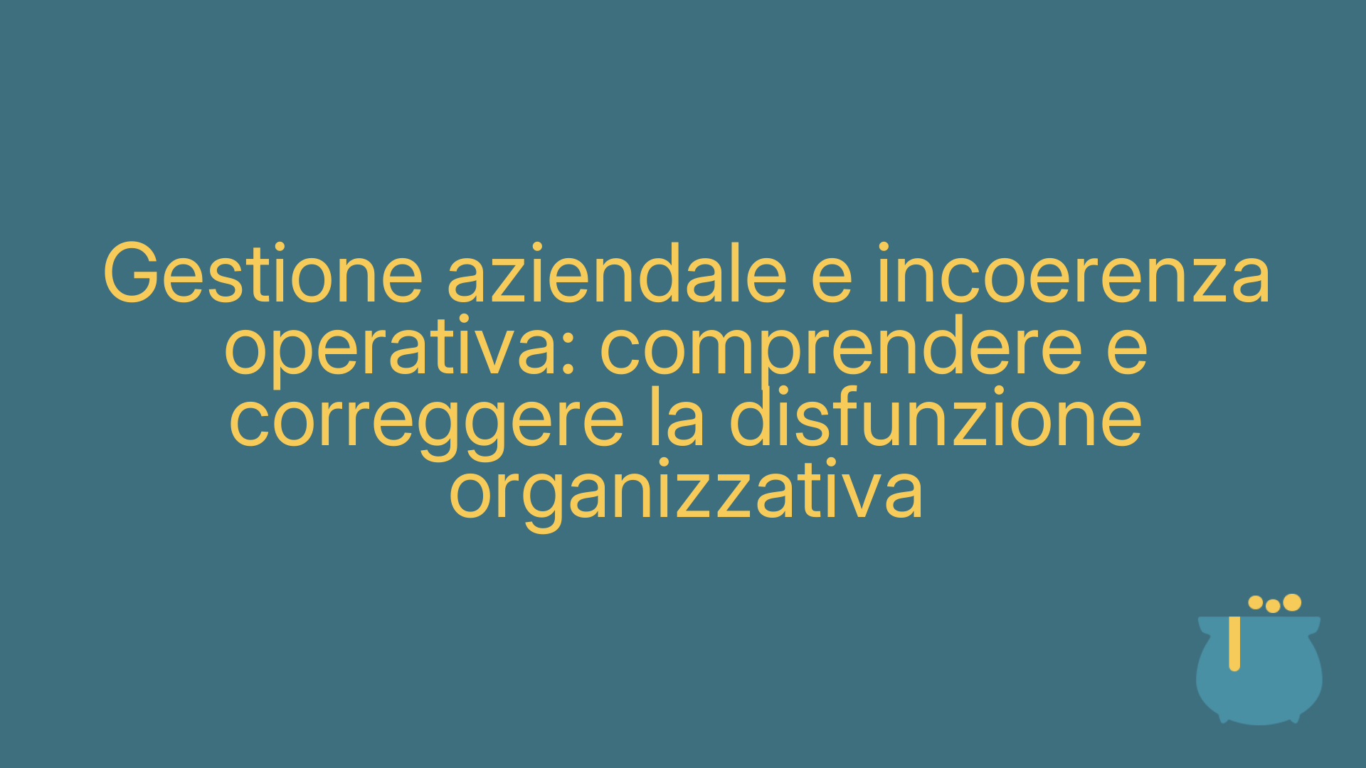 Gestione aziendale e incoerenza operativa: comprendere e correggere la disfunzione organizzativa