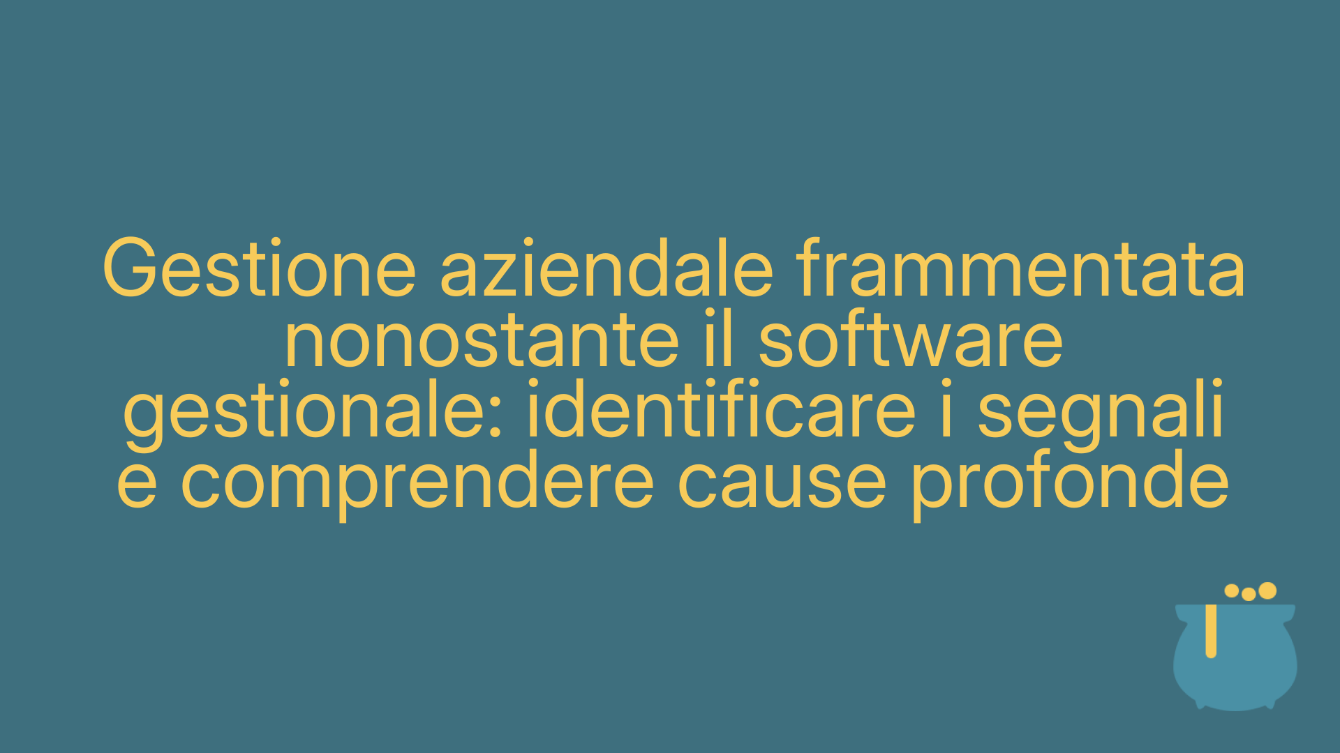 Gestione aziendale frammentata nonostante il software gestionale: identificare i segnali e comprendere cause profonde