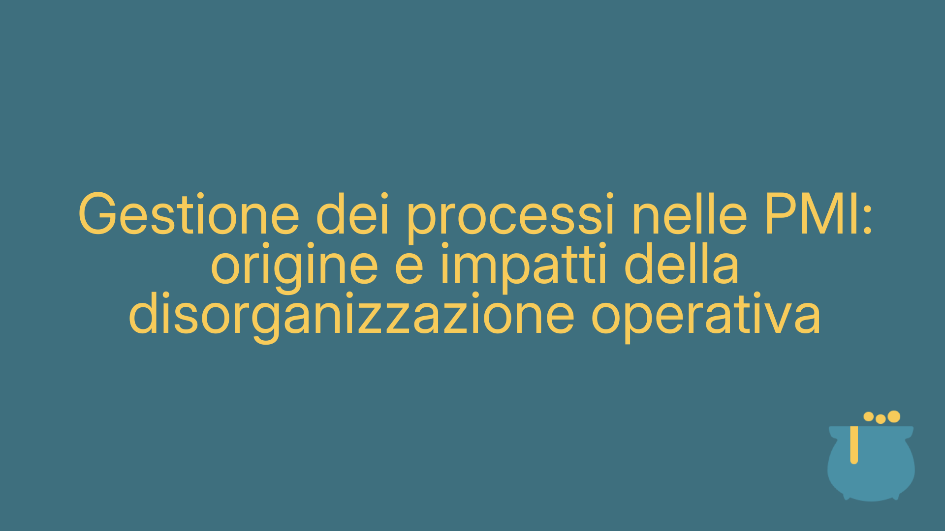 Gestione dei processi nelle PMI: origine e impatti della disorganizzazione operativa