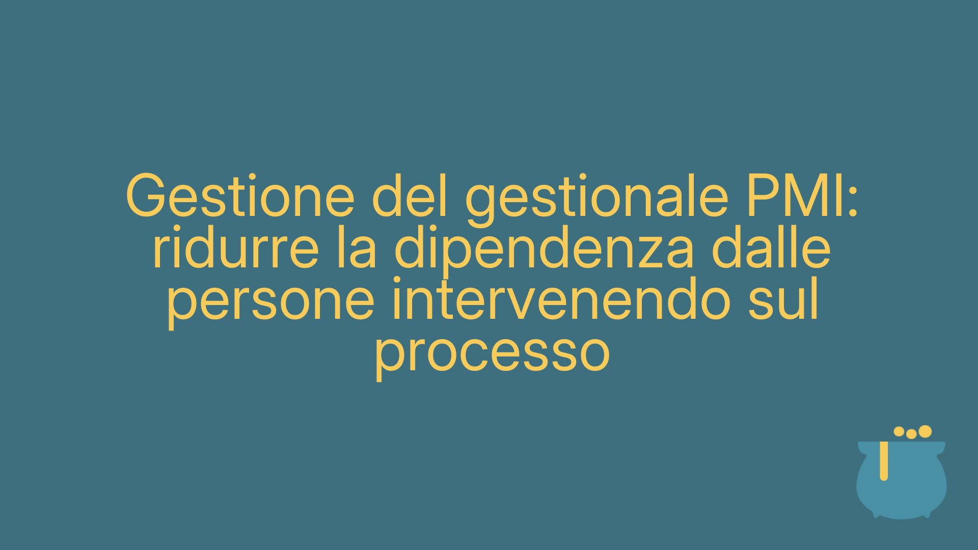 Gestione del gestionale PMI: ridurre la dipendenza dalle persone intervenendo sul processo