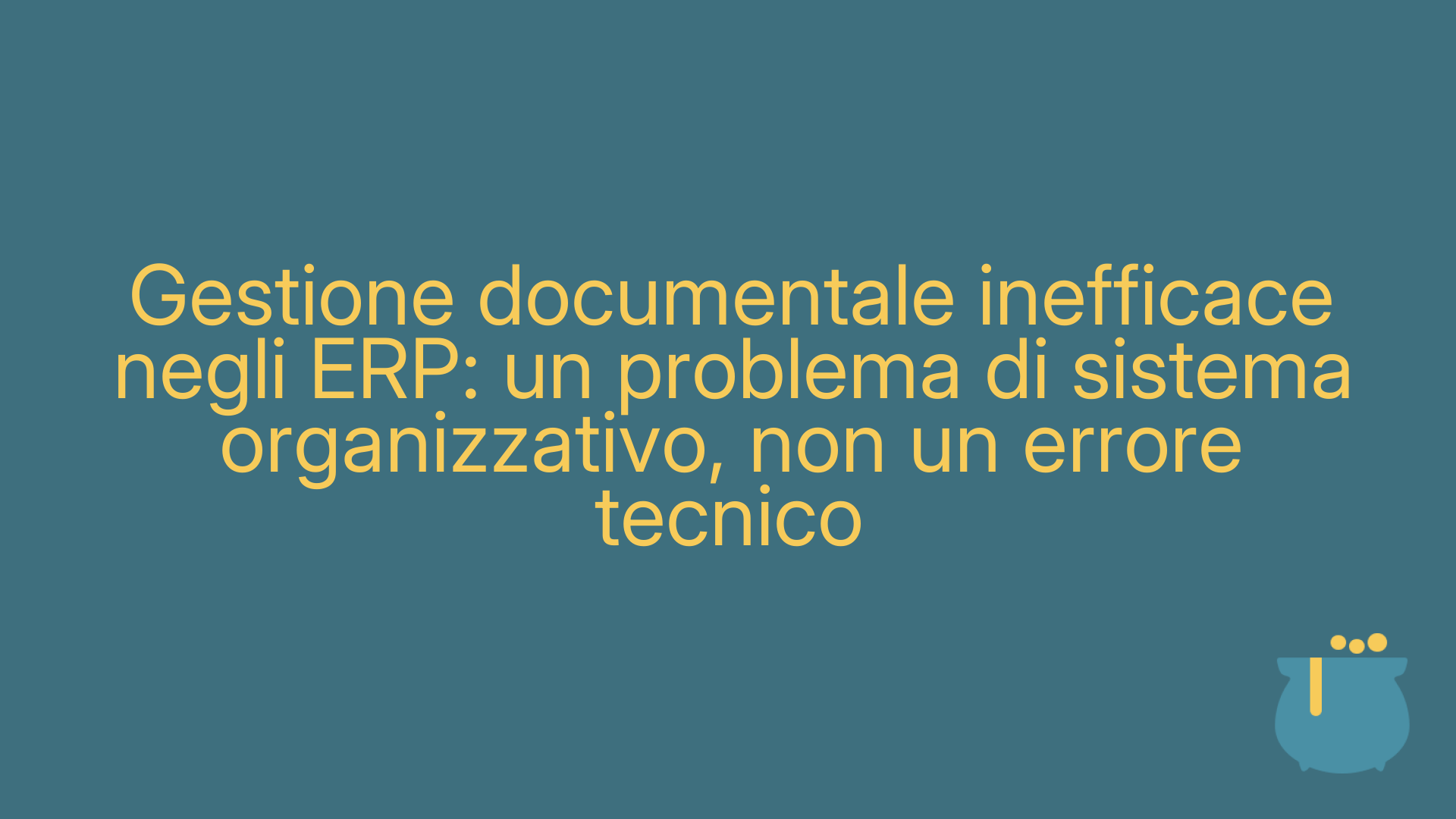 Gestione documentale inefficace negli ERP: un problema di sistema organizzativo, non un errore tecnico