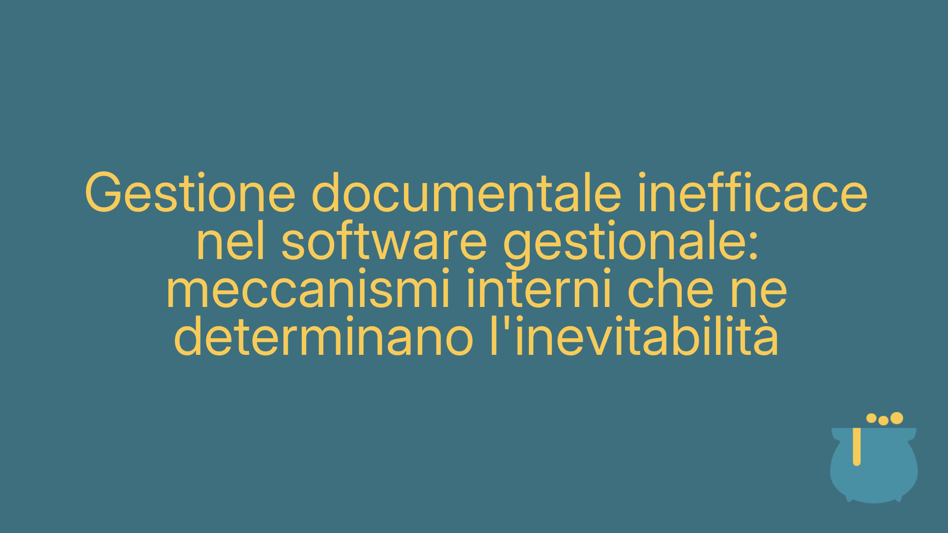 Gestione documentale inefficace nel software gestionale: meccanismi interni che ne determinano l'inevitabilità