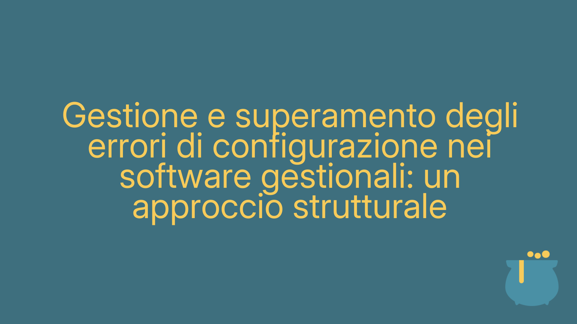 Gestione e superamento degli errori di configurazione nei software gestionali: un approccio strutturale