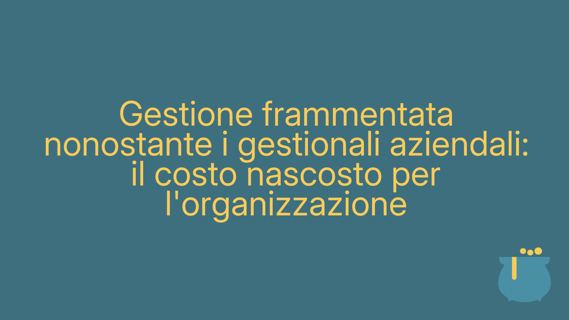 Gestione frammentata nonostante i gestionali aziendali: il costo nascosto per l'organizzazione
