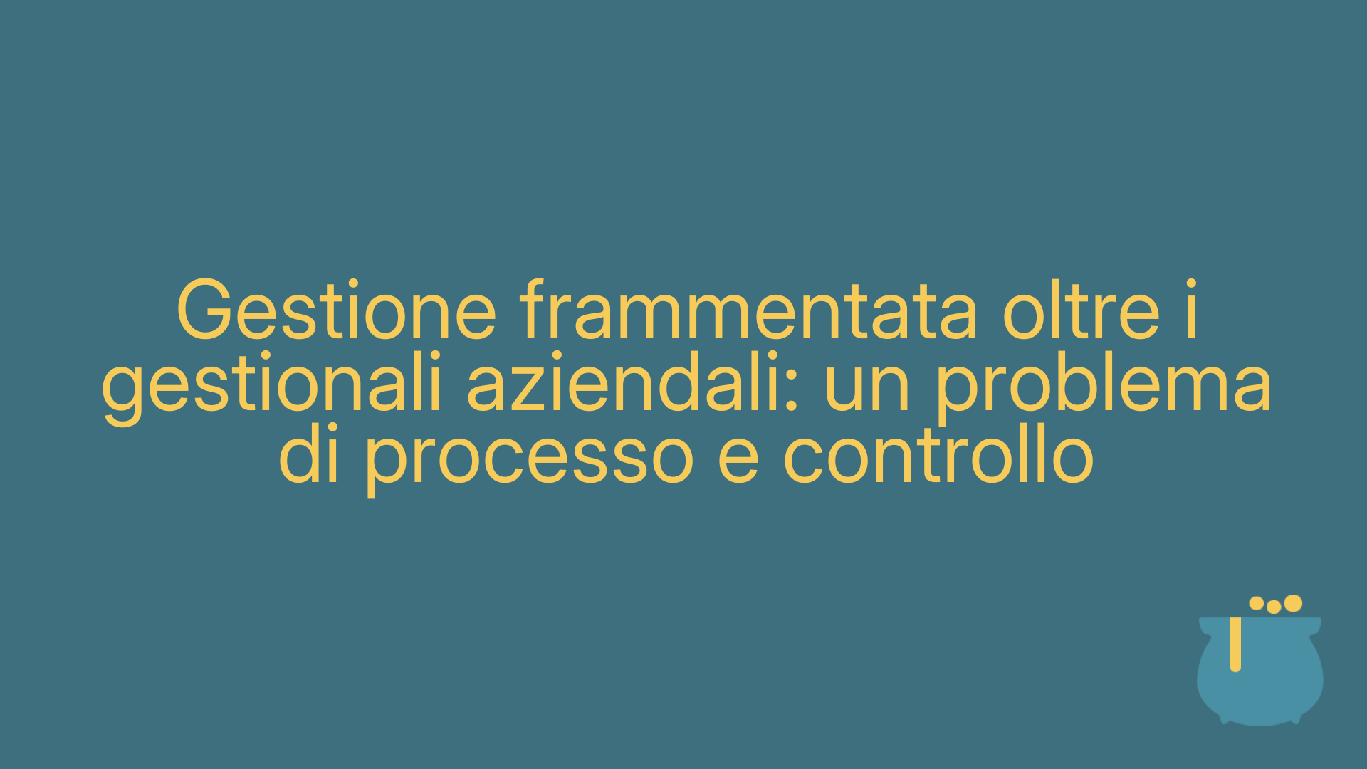 Gestione frammentata oltre i gestionali aziendali: un problema di processo e controllo
