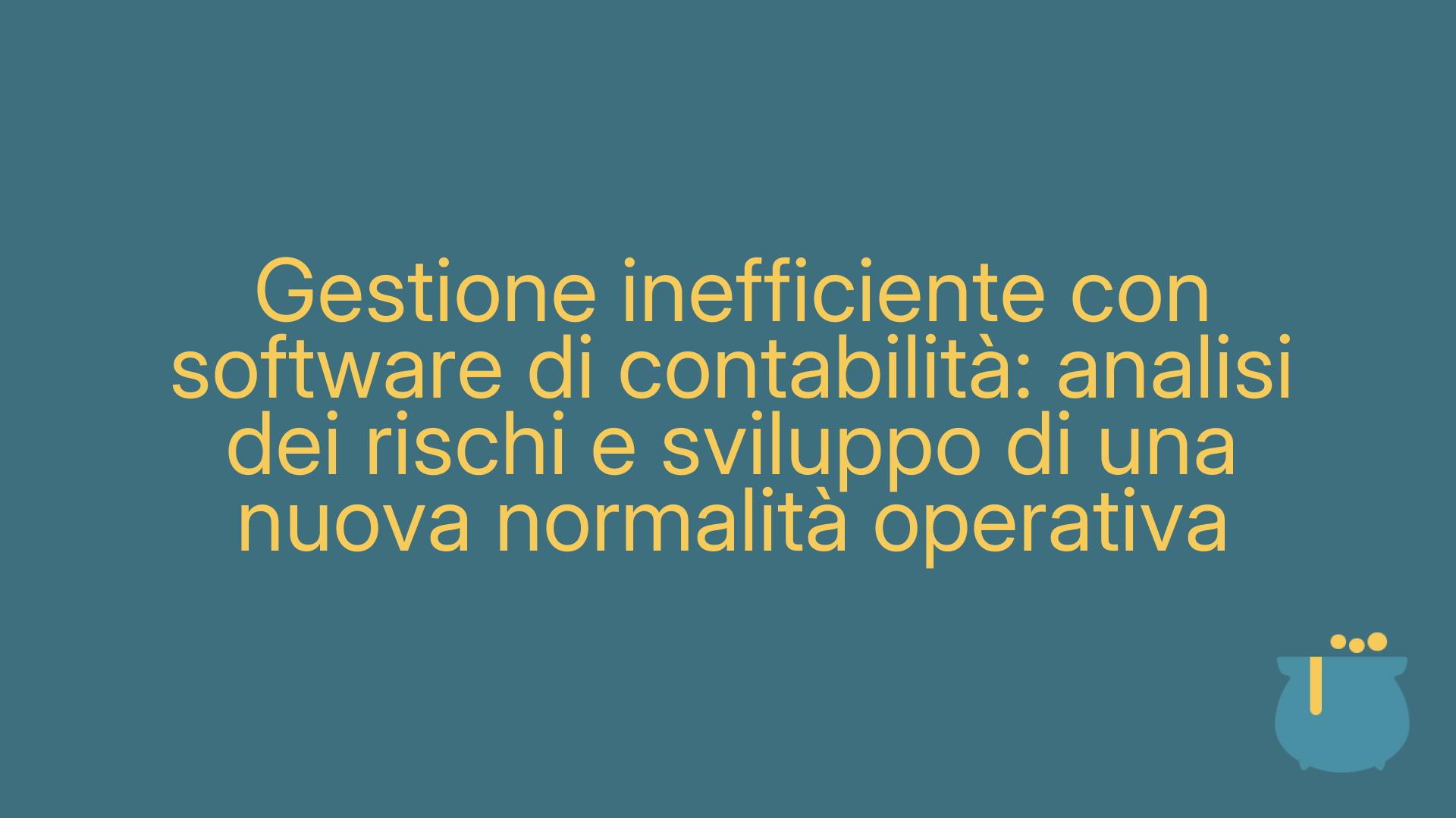 Gestione inefficiente con software di contabilità: analisi dei rischi e sviluppo di una nuova normalità operativa