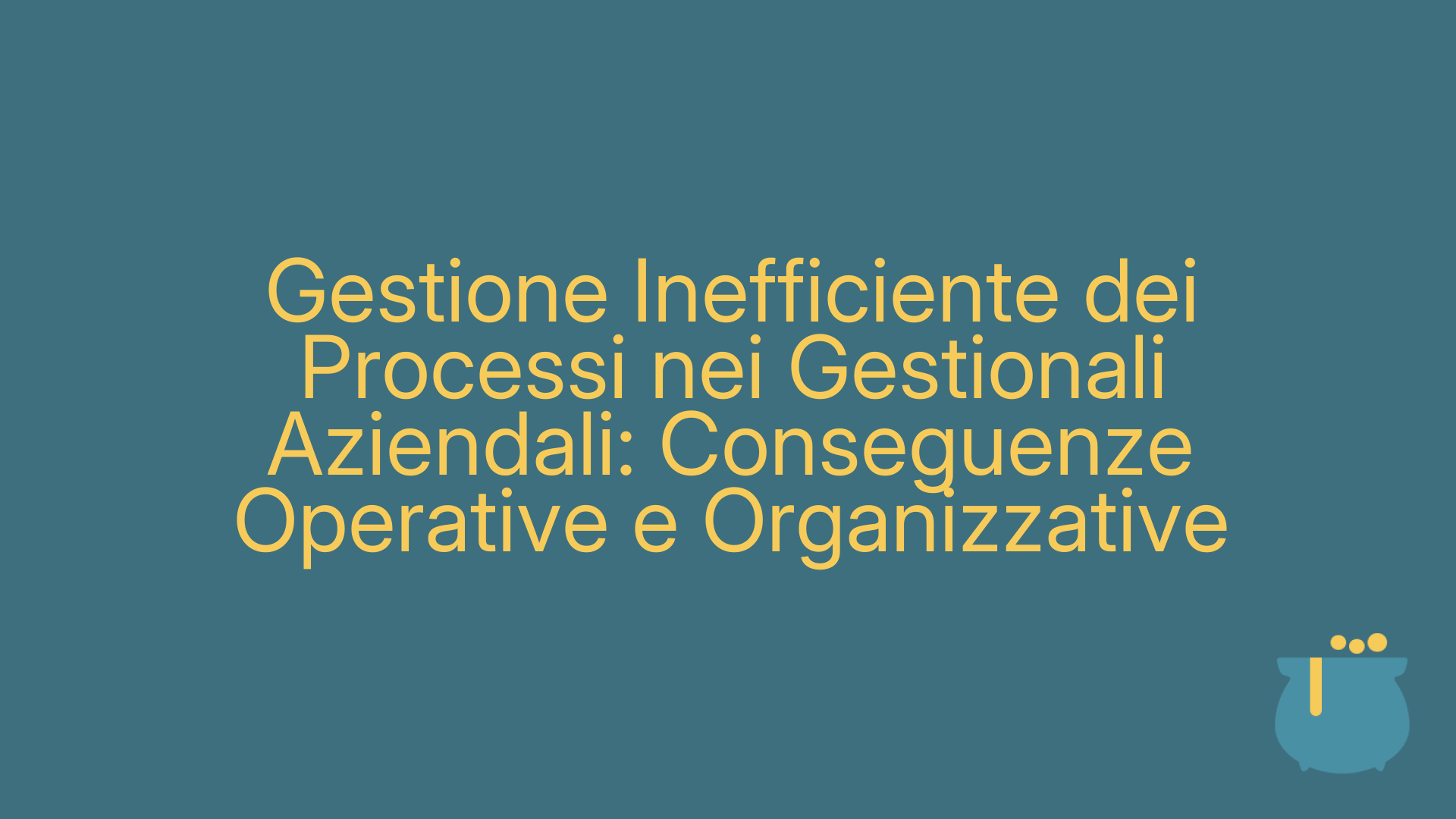 Gestione Inefficiente dei Processi nei Gestionali Aziendali: Conseguenze Operative e Organizzative
