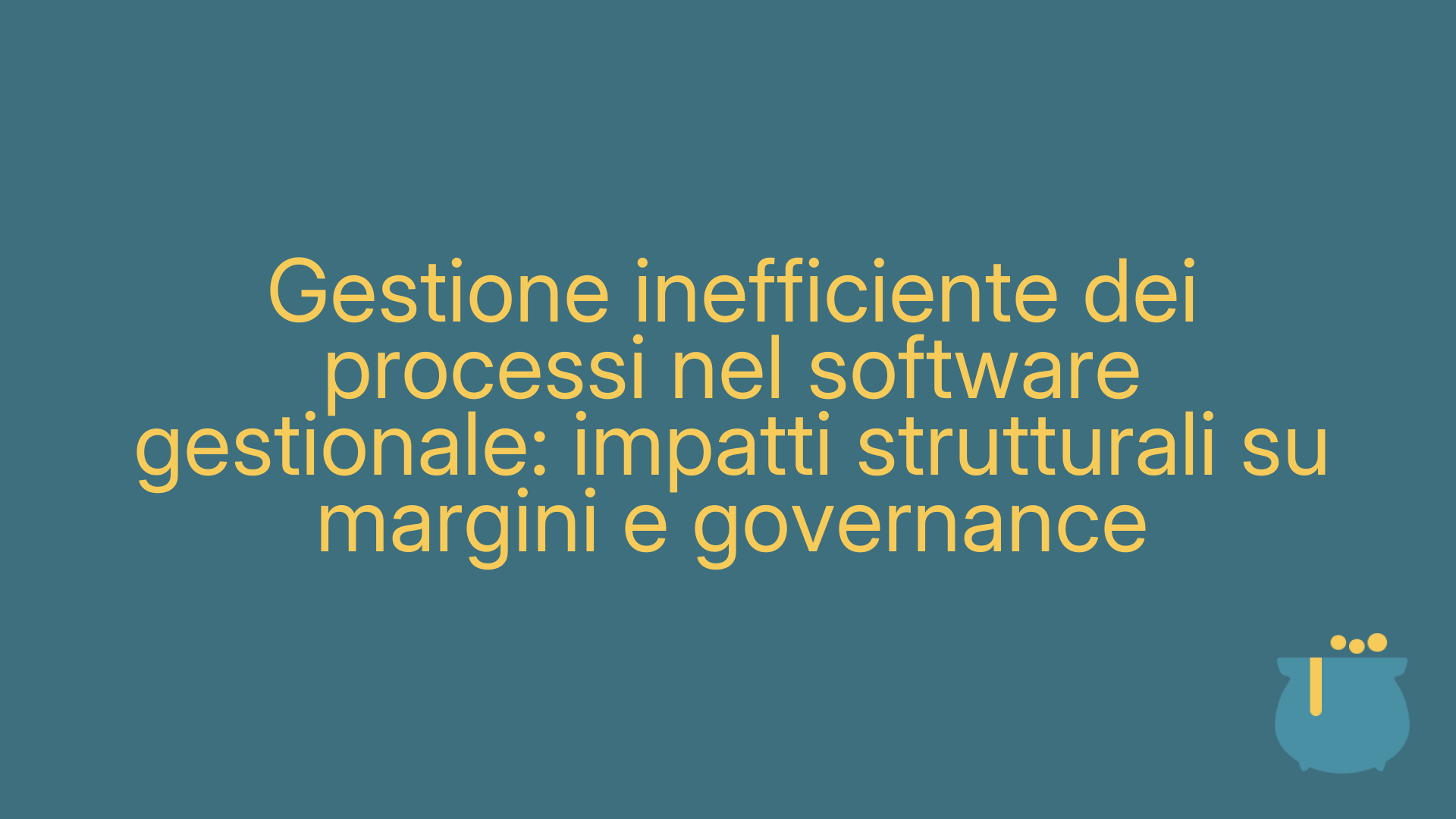 Gestione inefficiente dei processi nel software gestionale: impatti strutturali su margini e governance