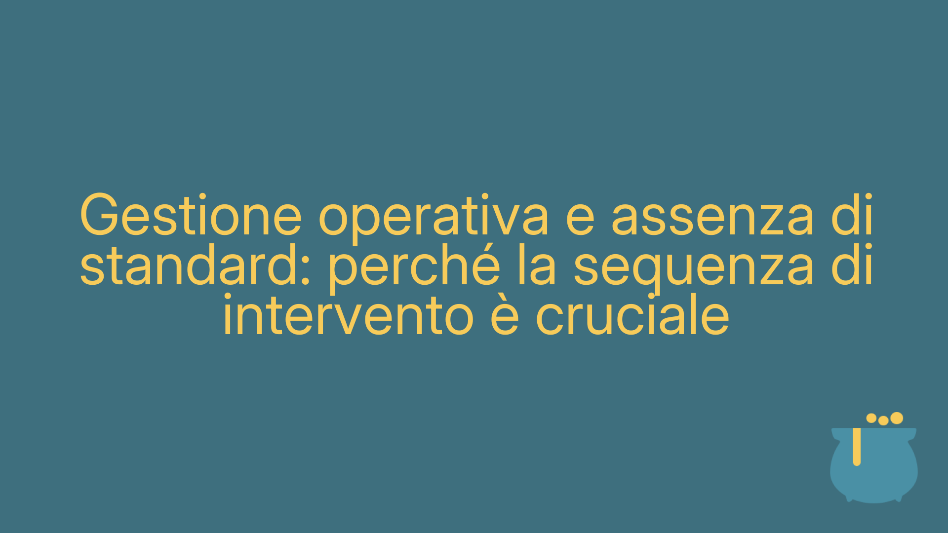 Gestione operativa e assenza di standard: perché la sequenza di intervento è cruciale