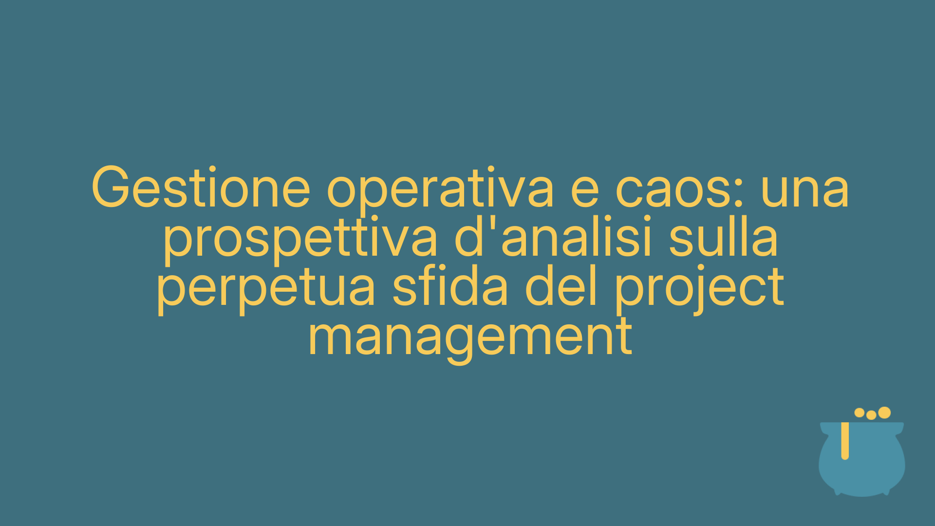 Gestione operativa e caos: una prospettiva d'analisi sulla perpetua sfida del project management