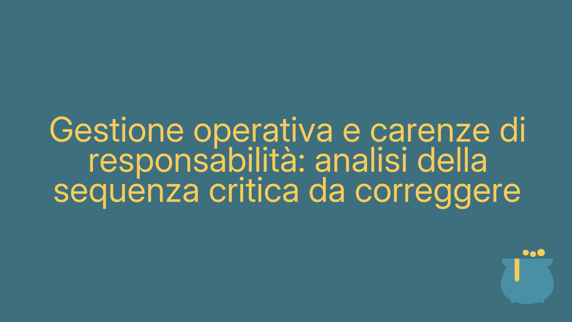 Gestione operativa e carenze di responsabilità: analisi della sequenza critica da correggere