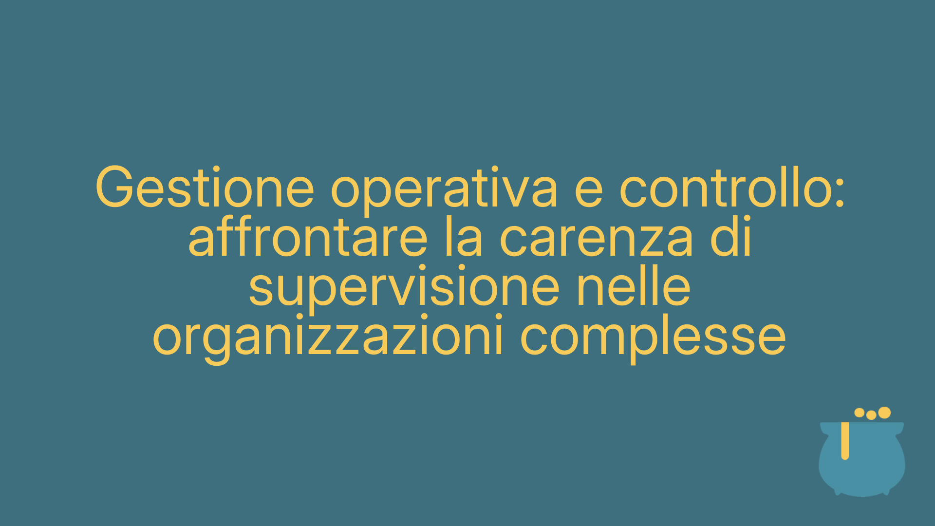 Gestione operativa e controllo: affrontare la carenza di supervisione nelle organizzazioni complesse