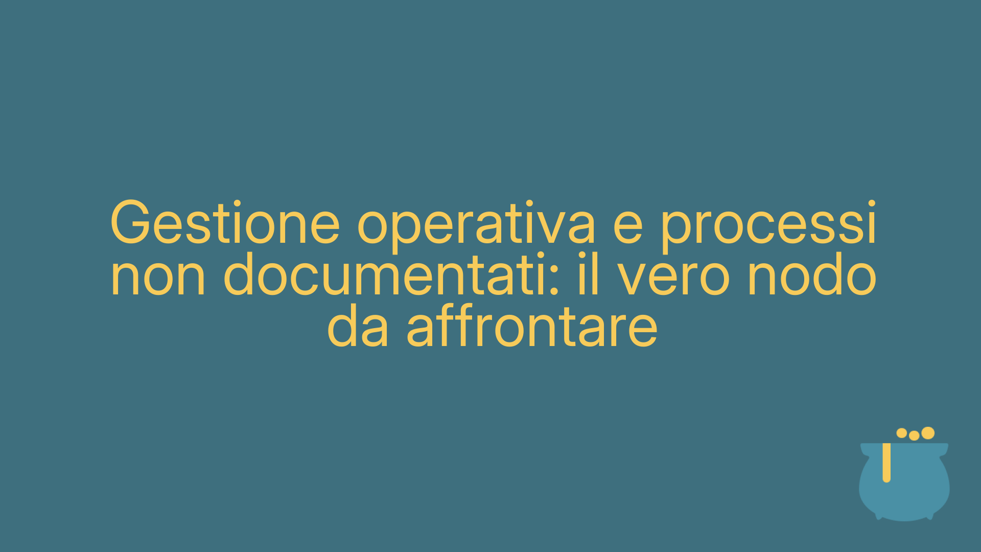 Gestione operativa e processi non documentati: il vero nodo da affrontare