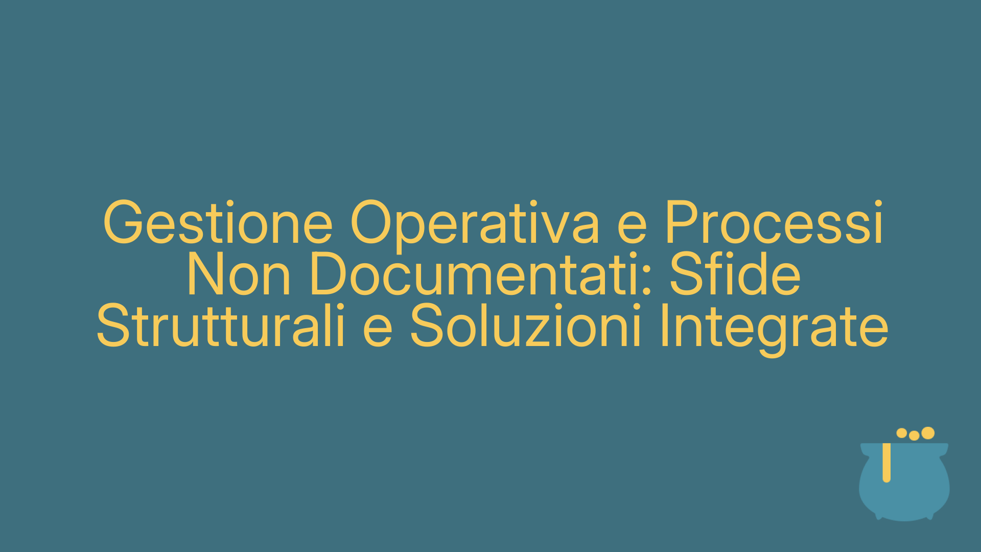 Gestione Operativa e Processi Non Documentati: Sfide Strutturali e Soluzioni Integrate