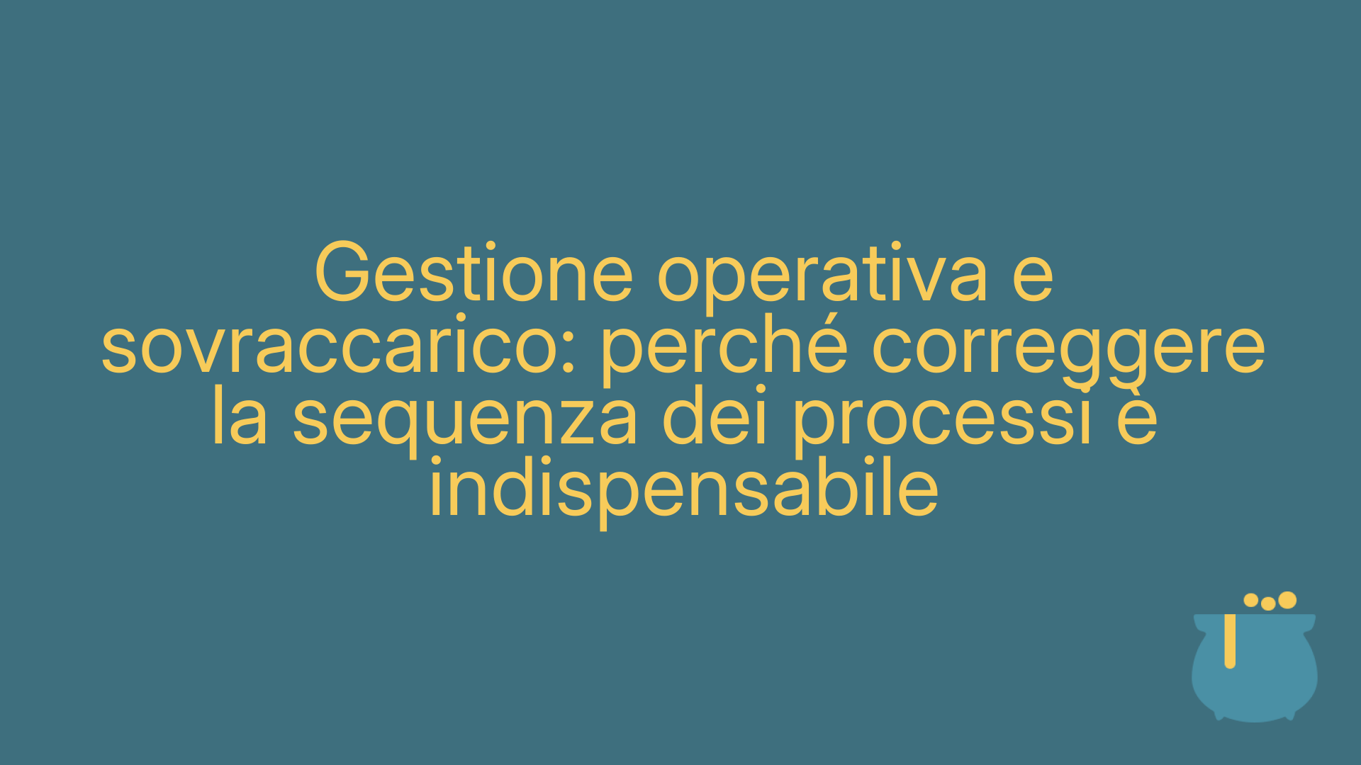 Gestione operativa e sovraccarico: perché correggere la sequenza dei processi è indispensabile