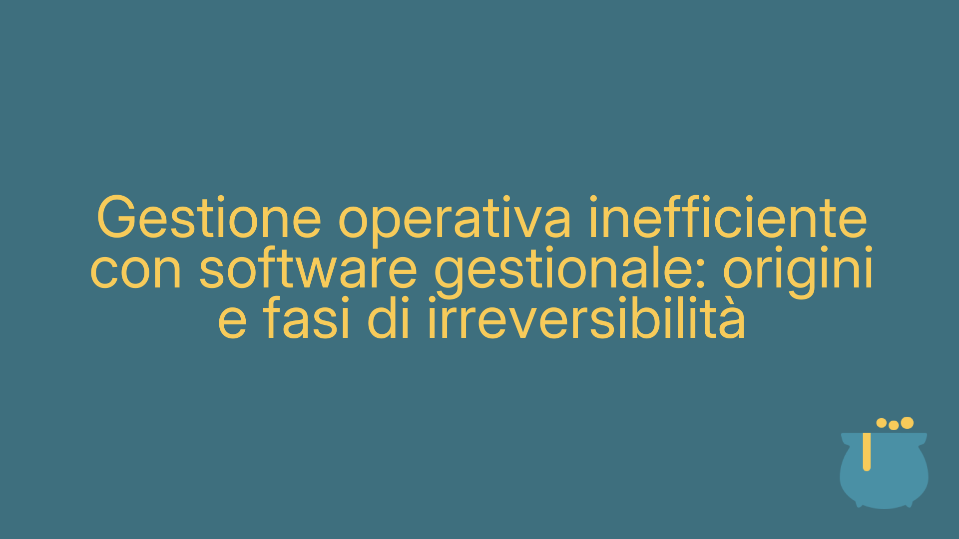 Gestione operativa inefficiente con software gestionale: origini e fasi di irreversibilità