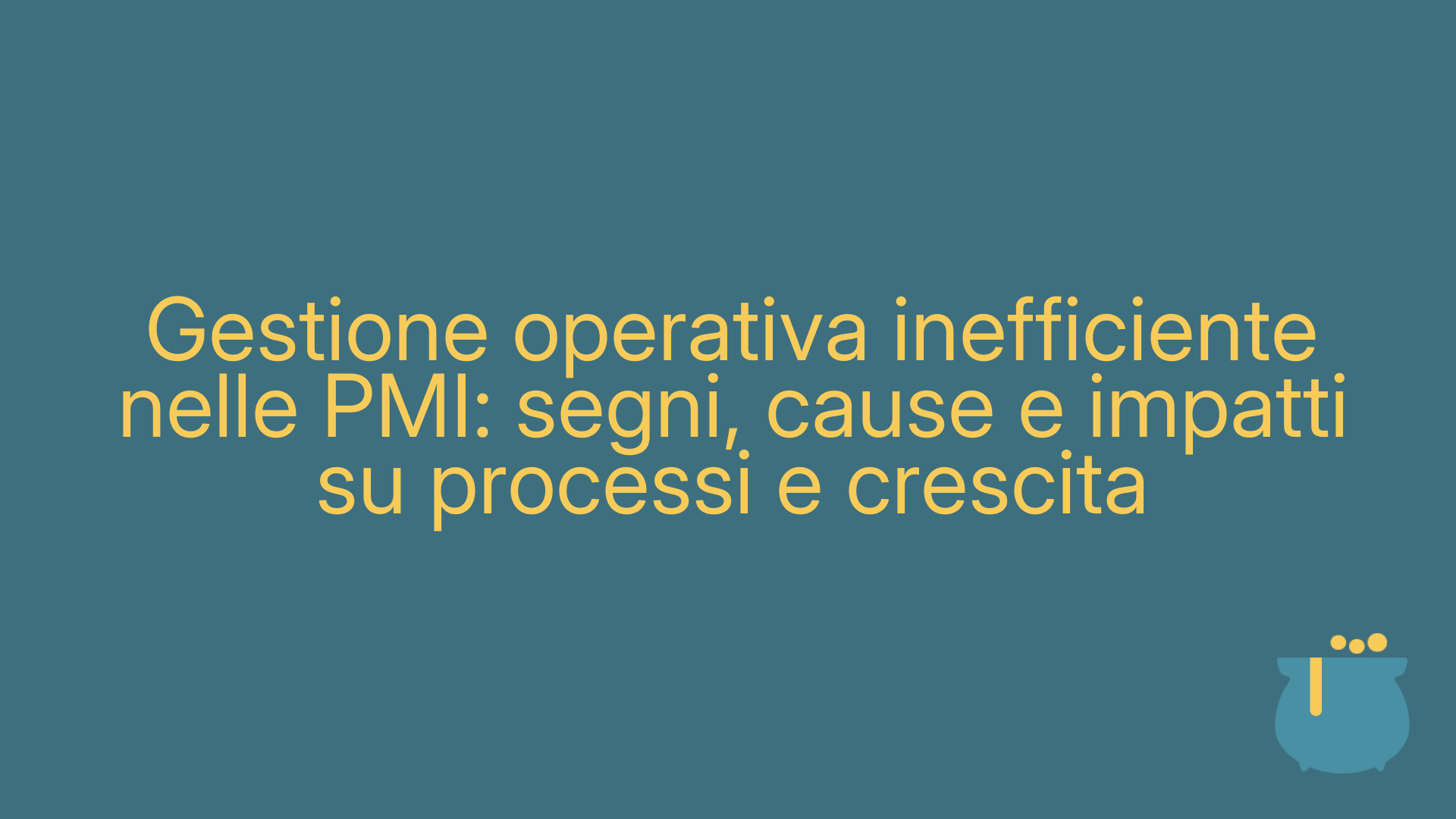 Gestione operativa inefficiente nelle PMI: segni, cause e impatti su processi e crescita