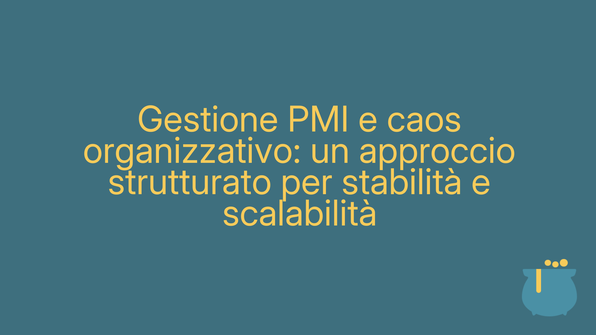 Gestione PMI e caos organizzativo: un approccio strutturato per stabilità e scalabilità
