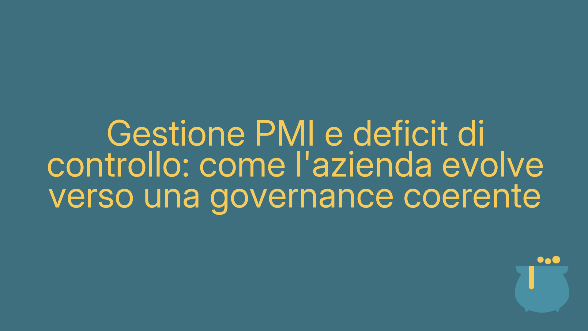 Gestione PMI e deficit di controllo: come l'azienda evolve verso una governance coerente