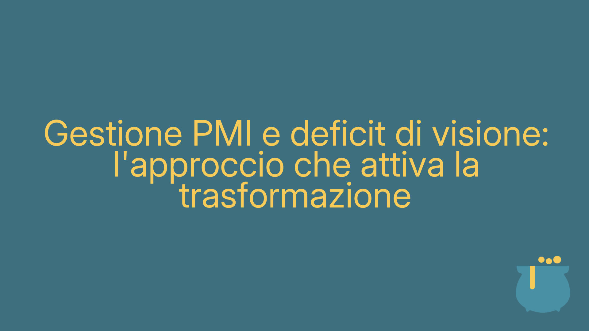 Gestione PMI e deficit di visione: l'approccio che attiva la trasformazione